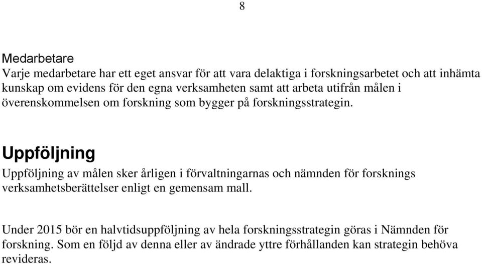 Uppföljning Uppföljning av målen sker årligen i förvaltningarnas och nämnden för forsknings verksamhetsberättelser enligt en gemensam mall.