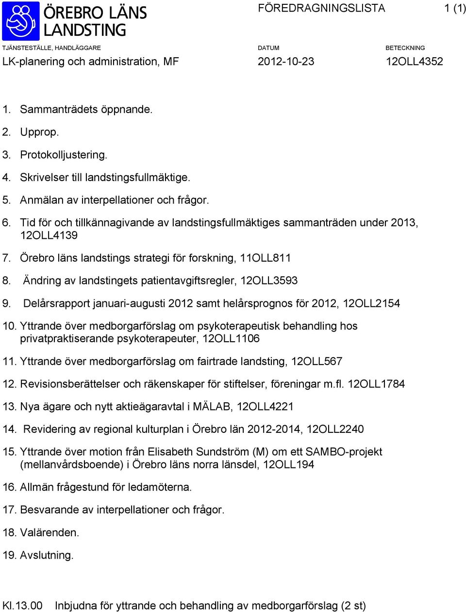 Örebro läns landstings strategi för forskning, 11OLL811 8. Ändring av landstingets patientavgiftsregler, 12OLL3593 9. Delårsrapport januari-augusti 2012 samt helårsprognos för 2012, 12OLL2154 10.