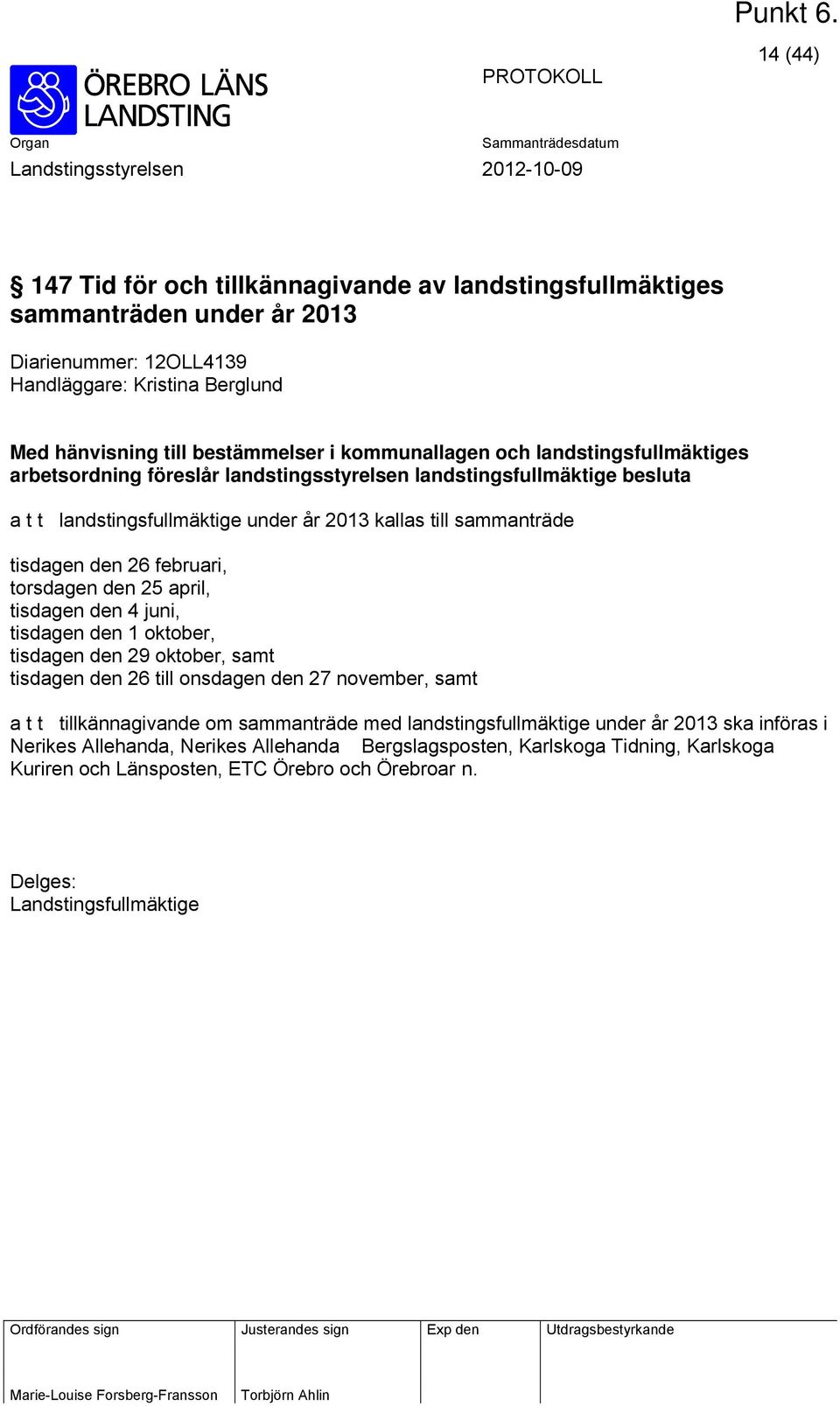 under år 2013 kallas till sammanträde tisdagen den 26 februari, torsdagen den 25 april, tisdagen den 4 juni, tisdagen den 1 oktober, tisdagen den 29 oktober, samt tisdagen den 26 till onsdagen den 27