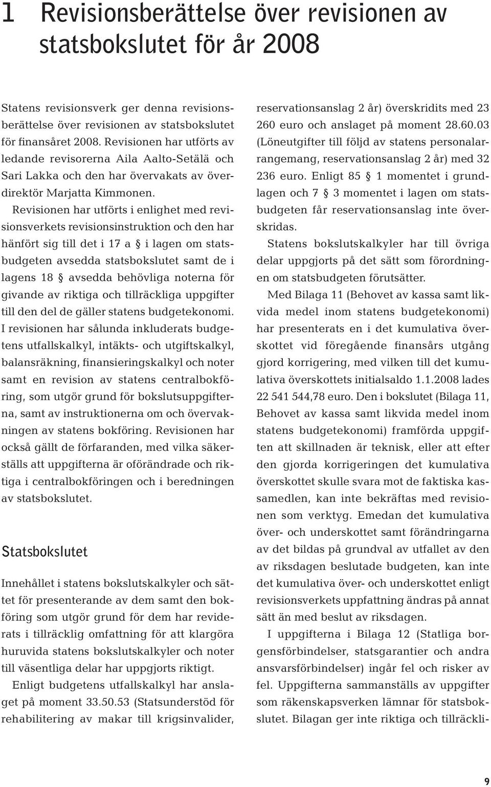 Revisionen har utförts i enlighet med revisionsverkets revisionsinstruktion och den har hänfört sig till det i 17 a i lagen om statsbudgeten avsedda statsbokslutet samt de i lagens 18 avsedda