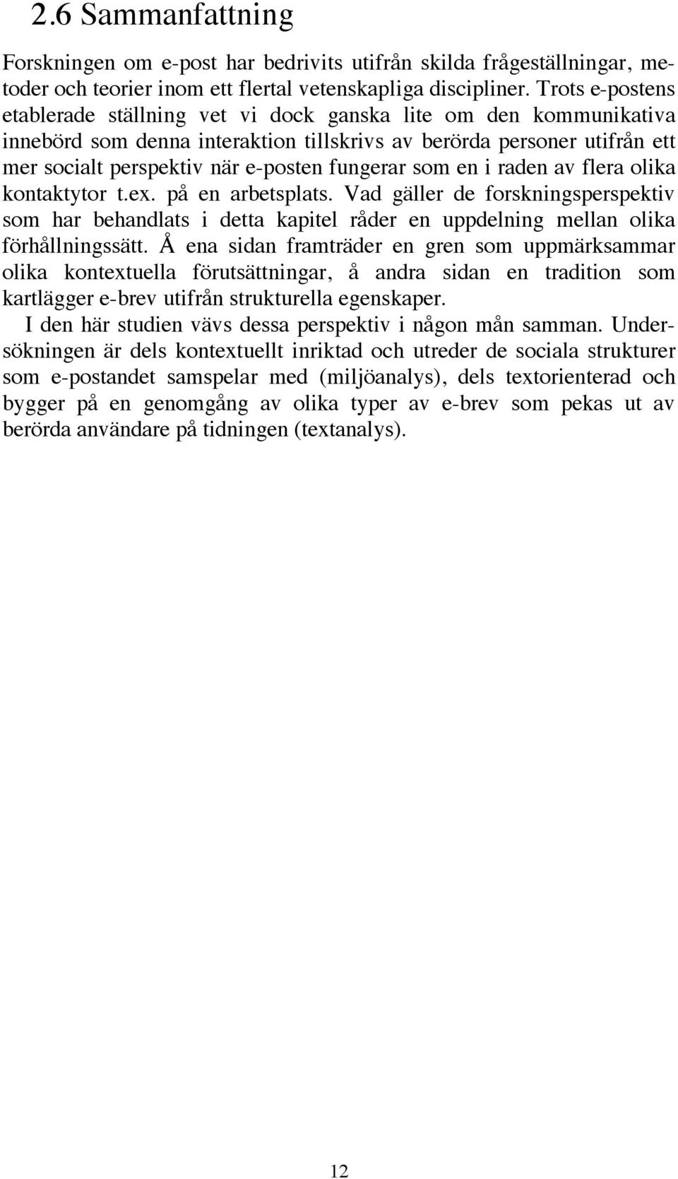 fungerar som en i raden av flera olika kontaktytor t.ex. på en arbetsplats. Vad gäller de forskningsperspektiv som har behandlats i detta kapitel råder en uppdelning mellan olika förhållningssätt.