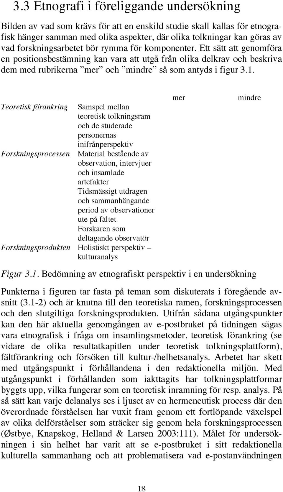 1. Teoretisk förankring Samspel mellan teoretisk tolkningsram och de studerade personernas inifrånperspektiv Forskningsprocessen Material bestående av observation, intervjuer och insamlade artefakter