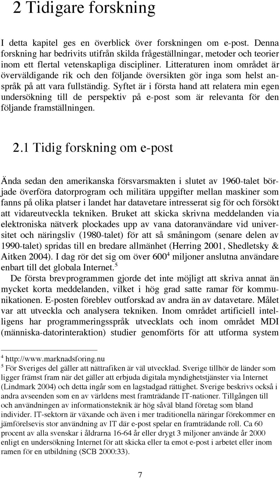 Litteraturen inom området är överväldigande rik och den följande översikten gör inga som helst anspråk på att vara fullständig.