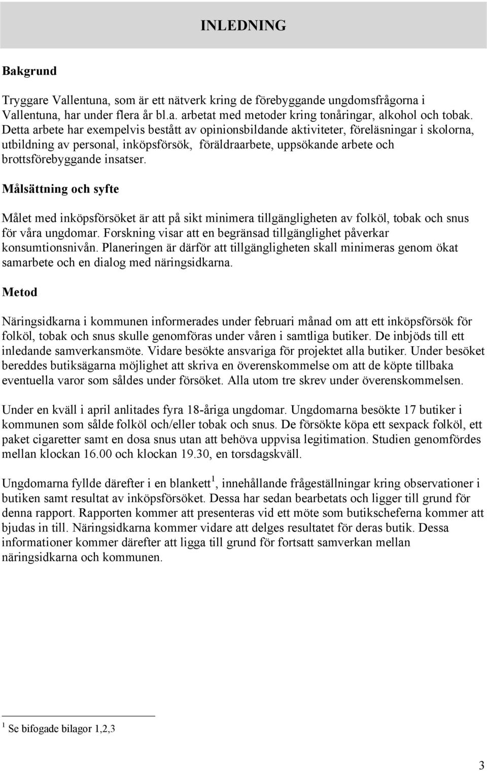 Målsättning och syfte Målet med inköpsförsöket är att på sikt minimera tillgängligheten av folköl, tobak och snus för våra ungdomar.