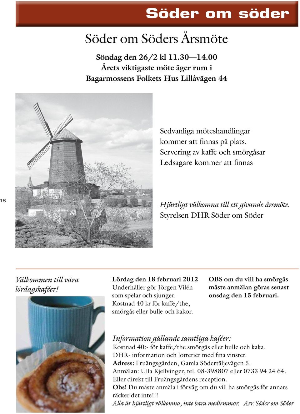 Lördag den 18 februari 2012 Underhåller gör Jörgen Vilén som spelar och sjunger. Kostnad 40 kr för kaffe/the, smörgås eller bulle och kakor.