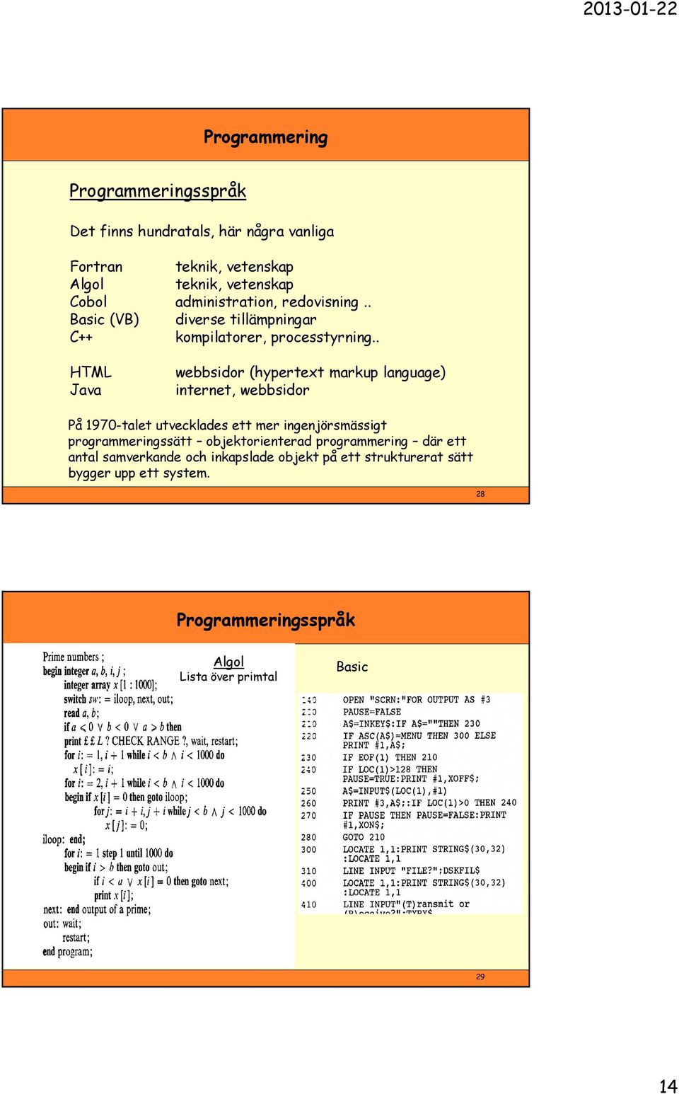 . HTML Java webbsidor (hypertext markup language) internet, webbsidor På 1970-talet utvecklades ett mer ingenjörsmässigt