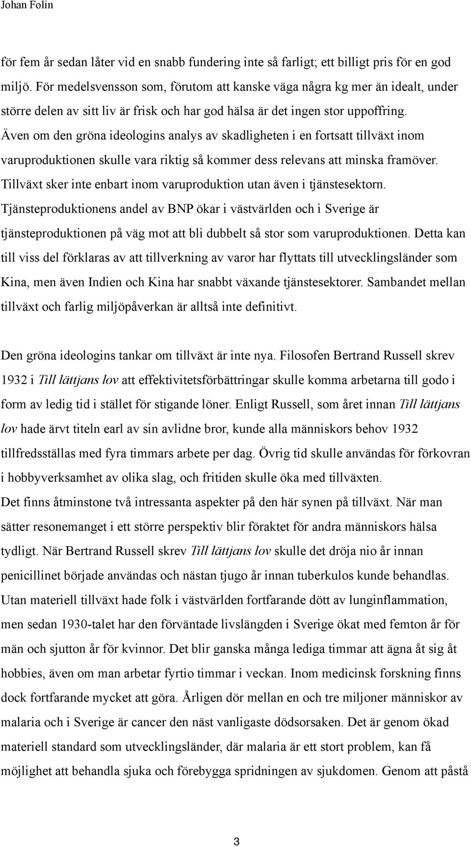 Även om den gröna ideologins analys av skadligheten i en fortsatt tillväxt inom varuproduktionen skulle vara riktig så kommer dess relevans att minska framöver.