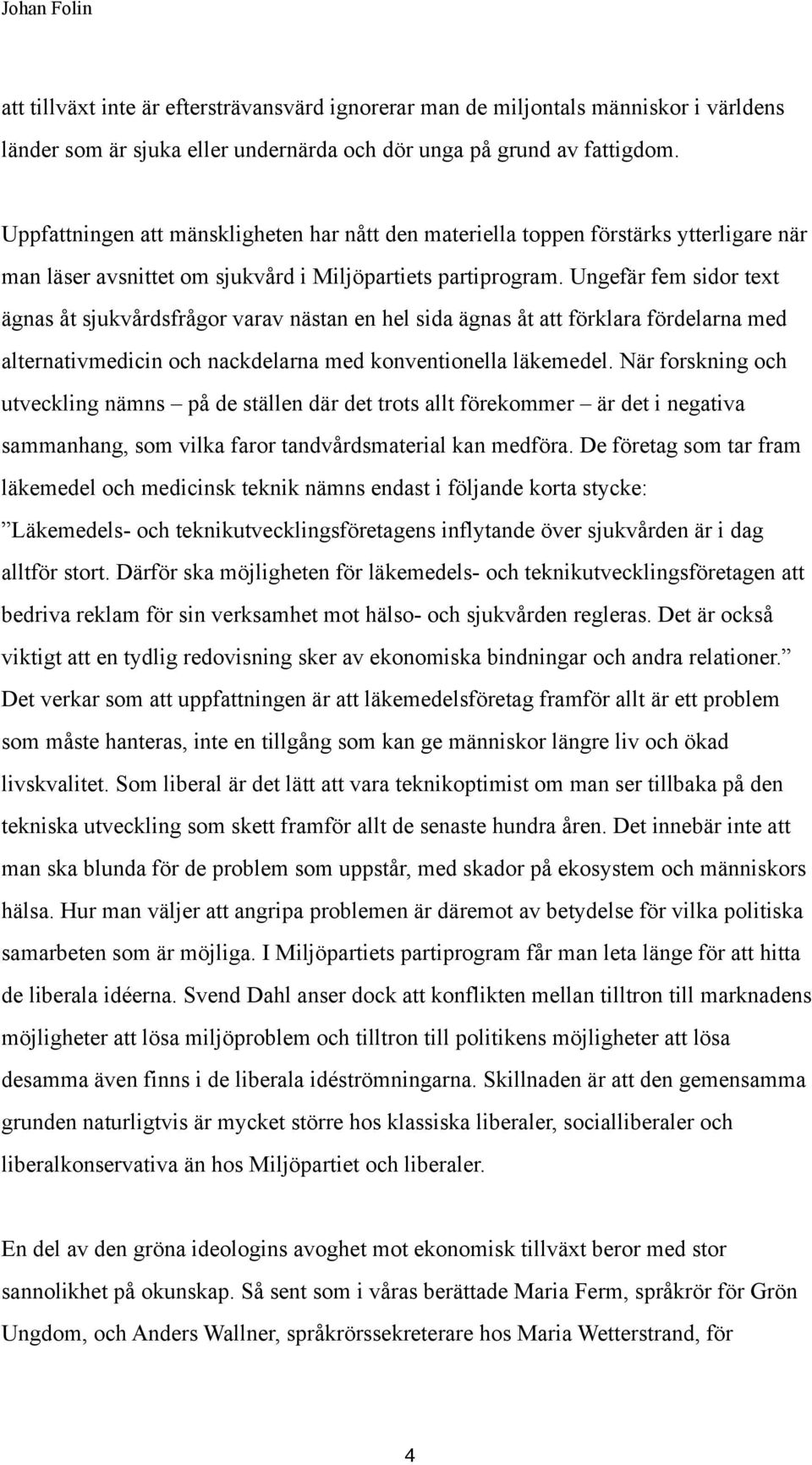 Ungefär fem sidor text ägnas åt sjukvårdsfrågor varav nästan en hel sida ägnas åt att förklara fördelarna med alternativmedicin och nackdelarna med konventionella läkemedel.