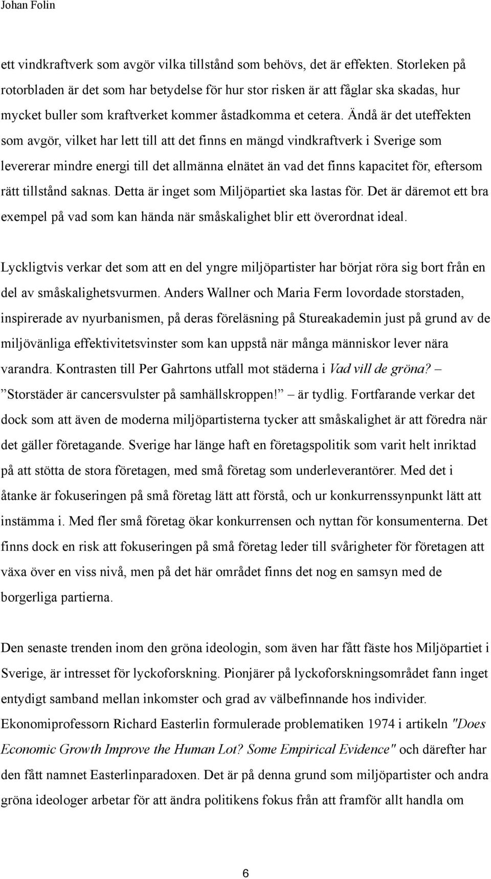 Ändå är det uteffekten som avgör, vilket har lett till att det finns en mängd vindkraftverk i Sverige som levererar mindre energi till det allmänna elnätet än vad det finns kapacitet för, eftersom