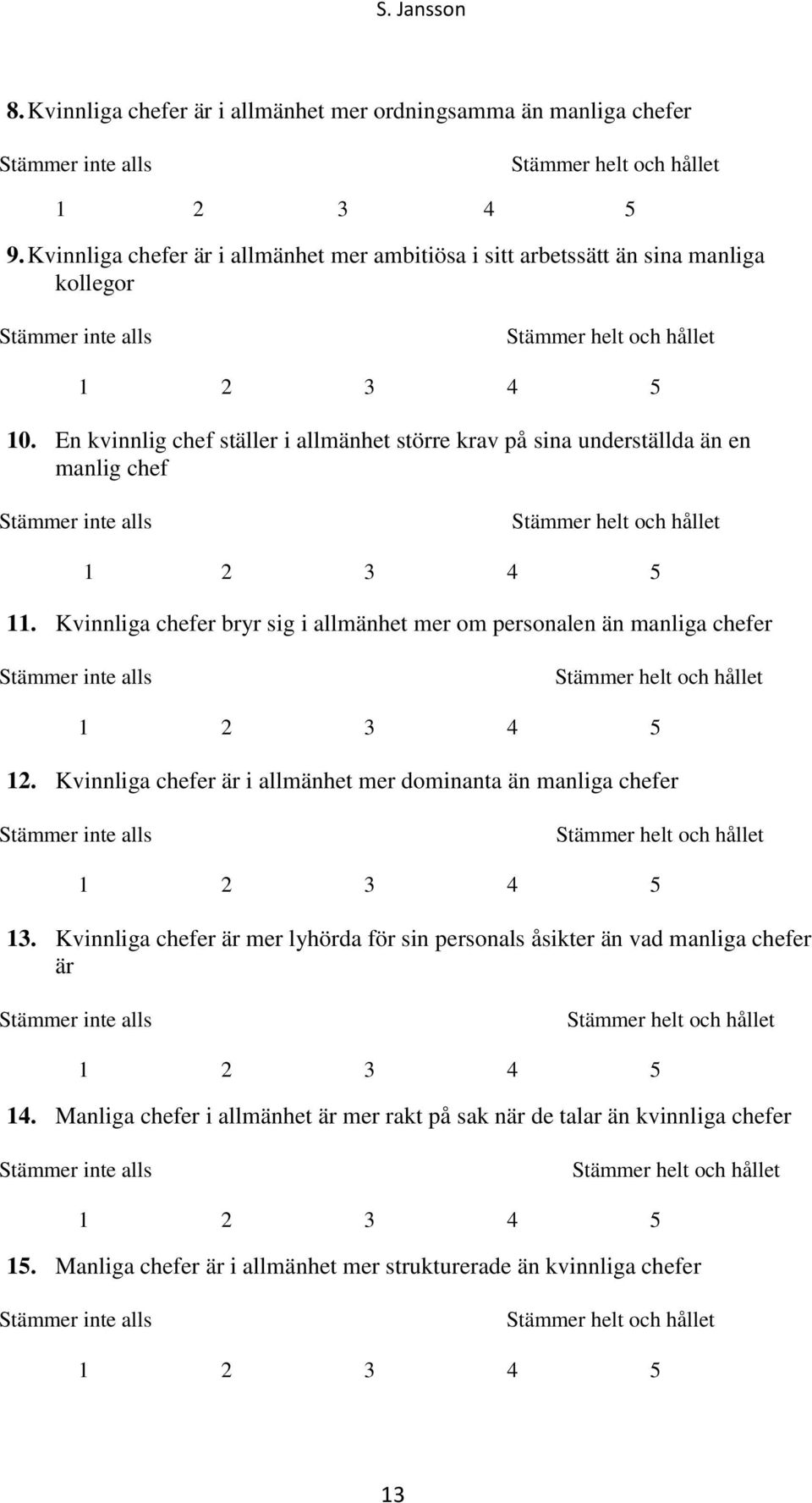 En kvinnlig chef ställer i allmänhet större krav på sina underställda än en manlig chef 11.