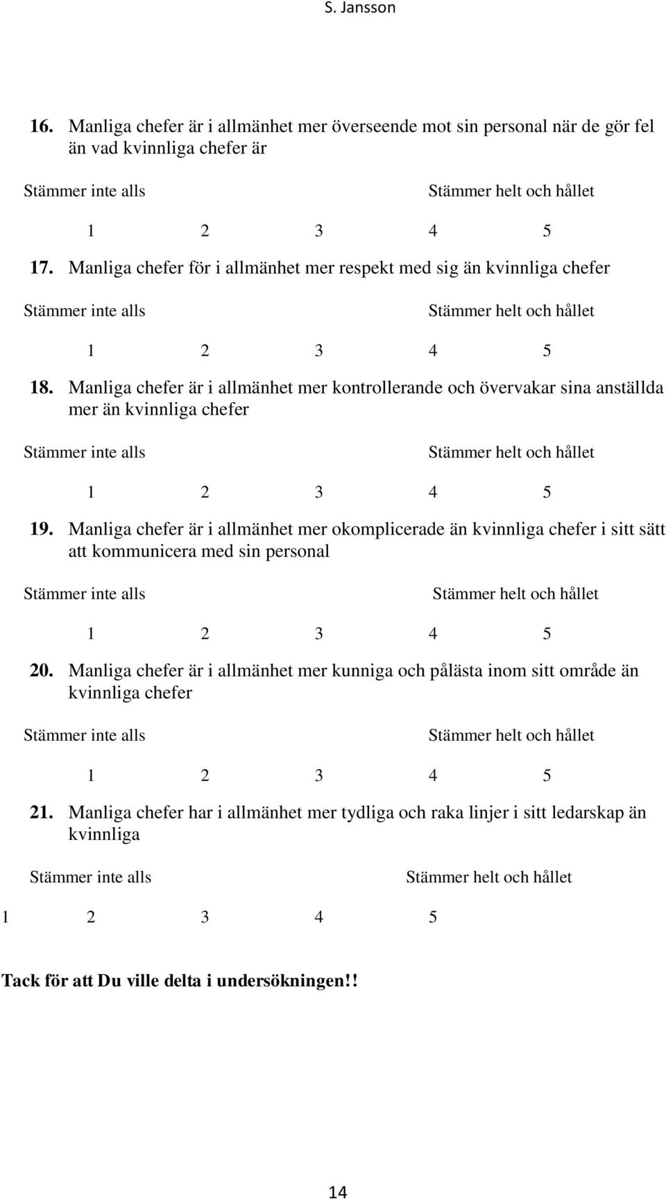 Manliga chefer är i allmänhet mer kontrollerande och övervakar sina anställda mer än kvinnliga chefer 19.