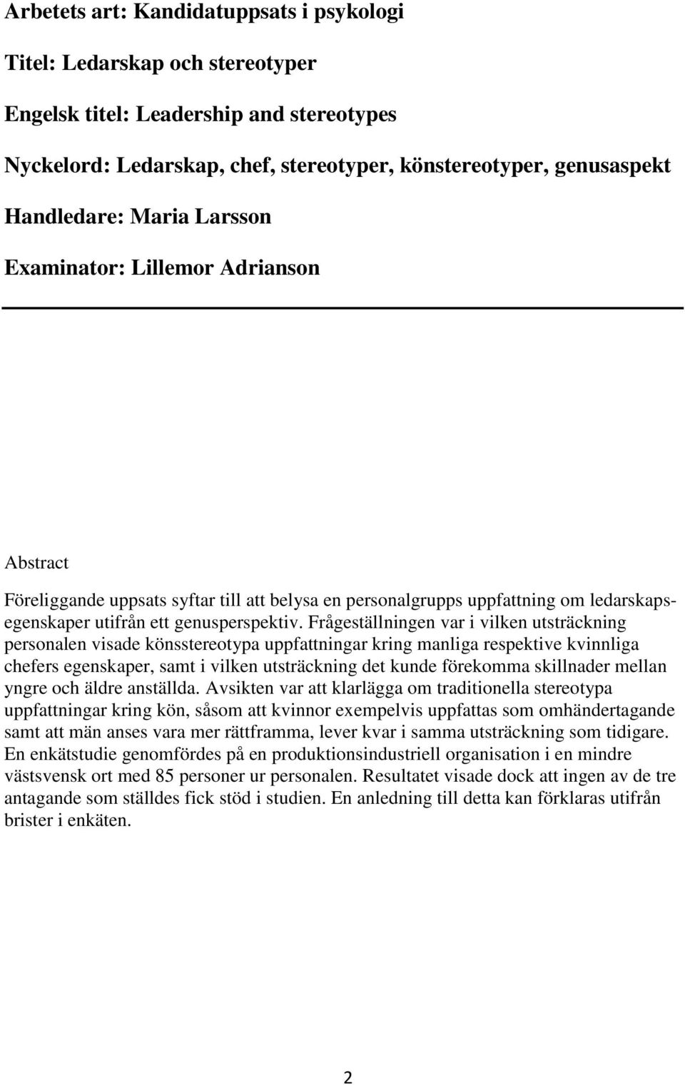 Frågeställningen var i vilken utsträckning personalen visade könsstereotypa uppfattningar kring manliga respektive kvinnliga chefers egenskaper, samt i vilken utsträckning det kunde förekomma