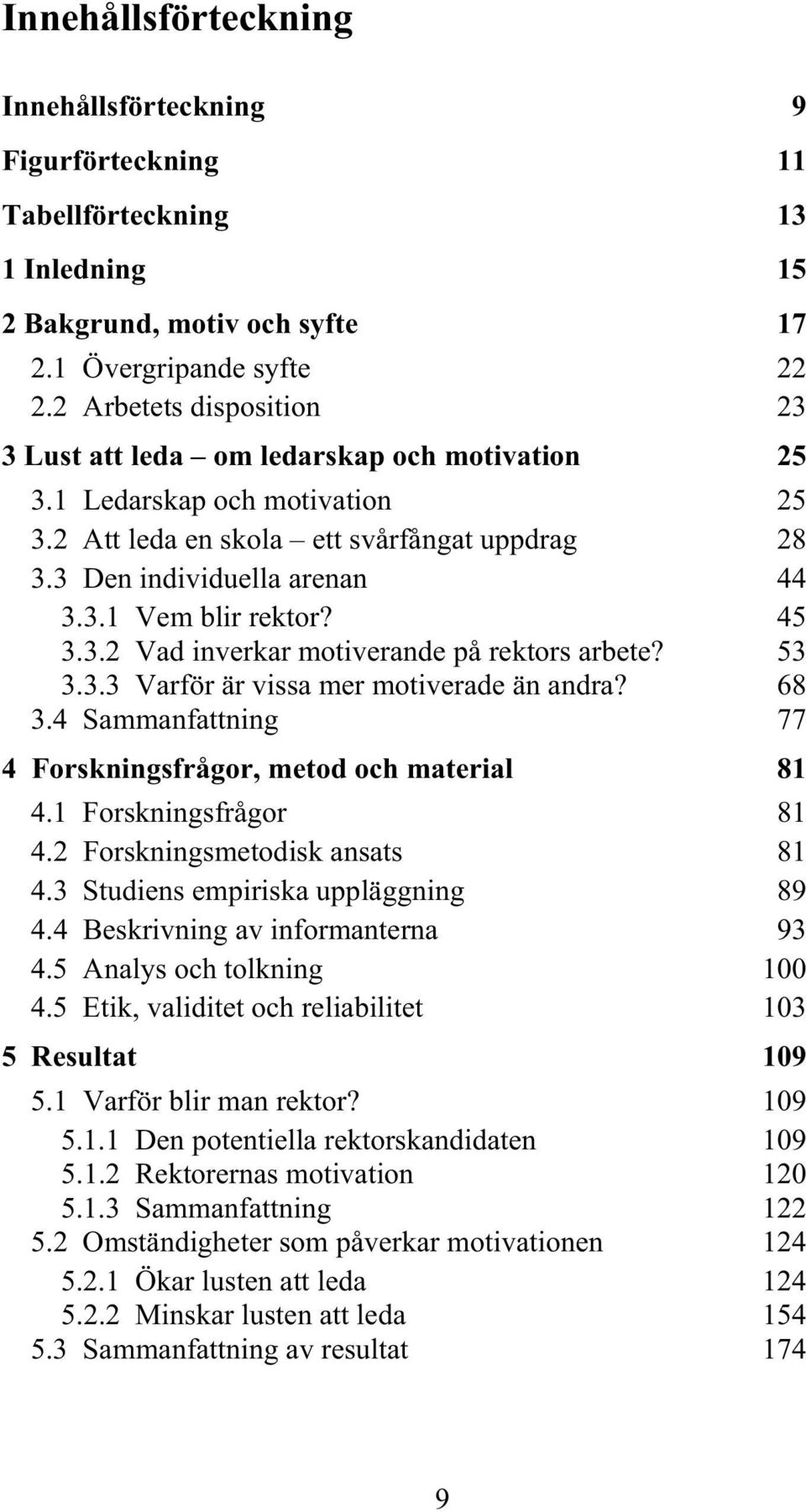 45 3.3.2 Vad inverkar motiverande på rektors arbete? 53 3.3.3 Varför är vissa mer motiverade än andra? 68 3.4 Sammanfattning 77 4 Forskningsfrågor, metod och material 81 4.1 Forskningsfrågor 81 4.