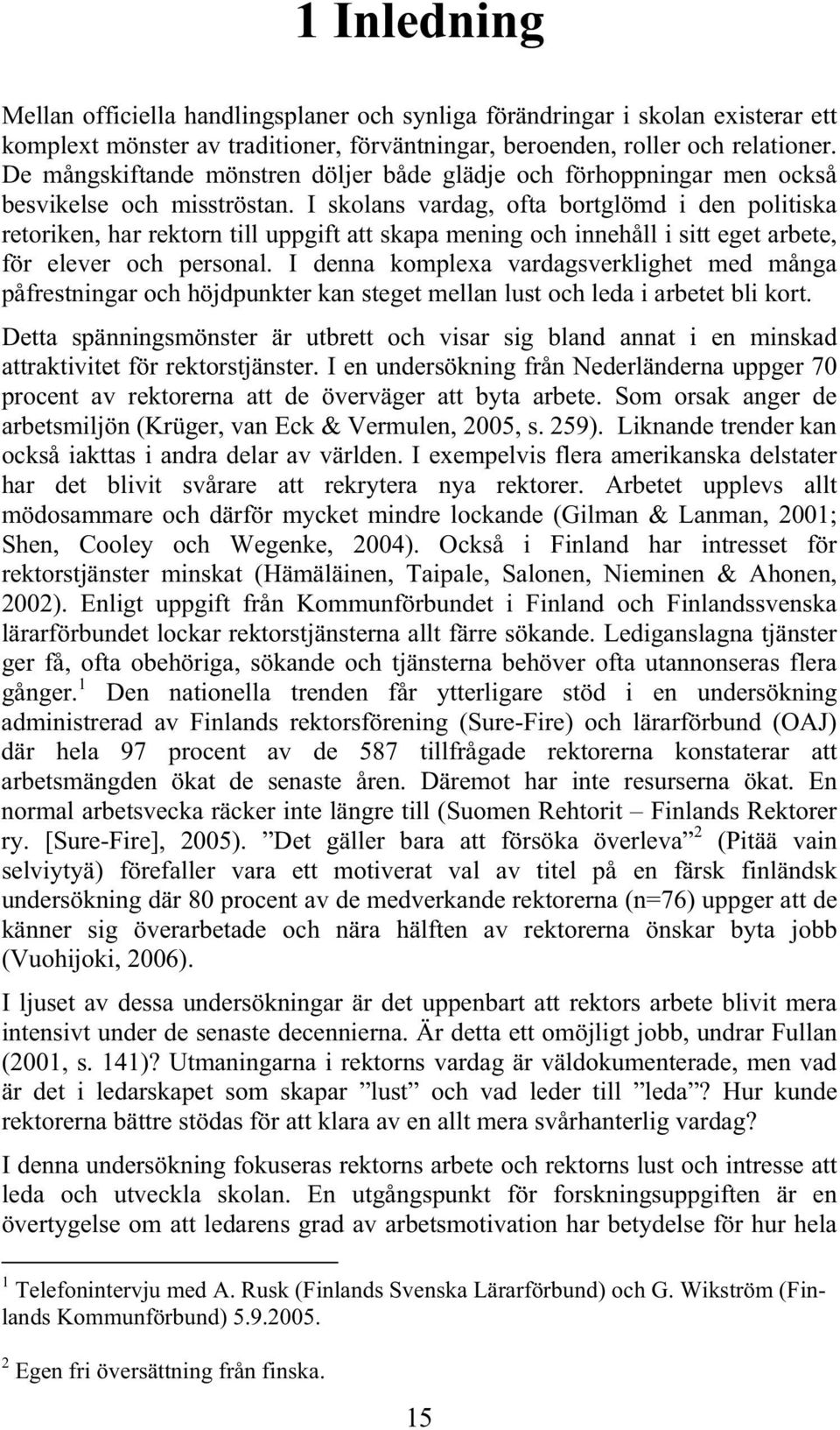 I skolans vardag, ofta bortglömd i den politiska retoriken, har rektorn till uppgift att skapa mening och innehåll i sitt eget arbete, för elever och personal.