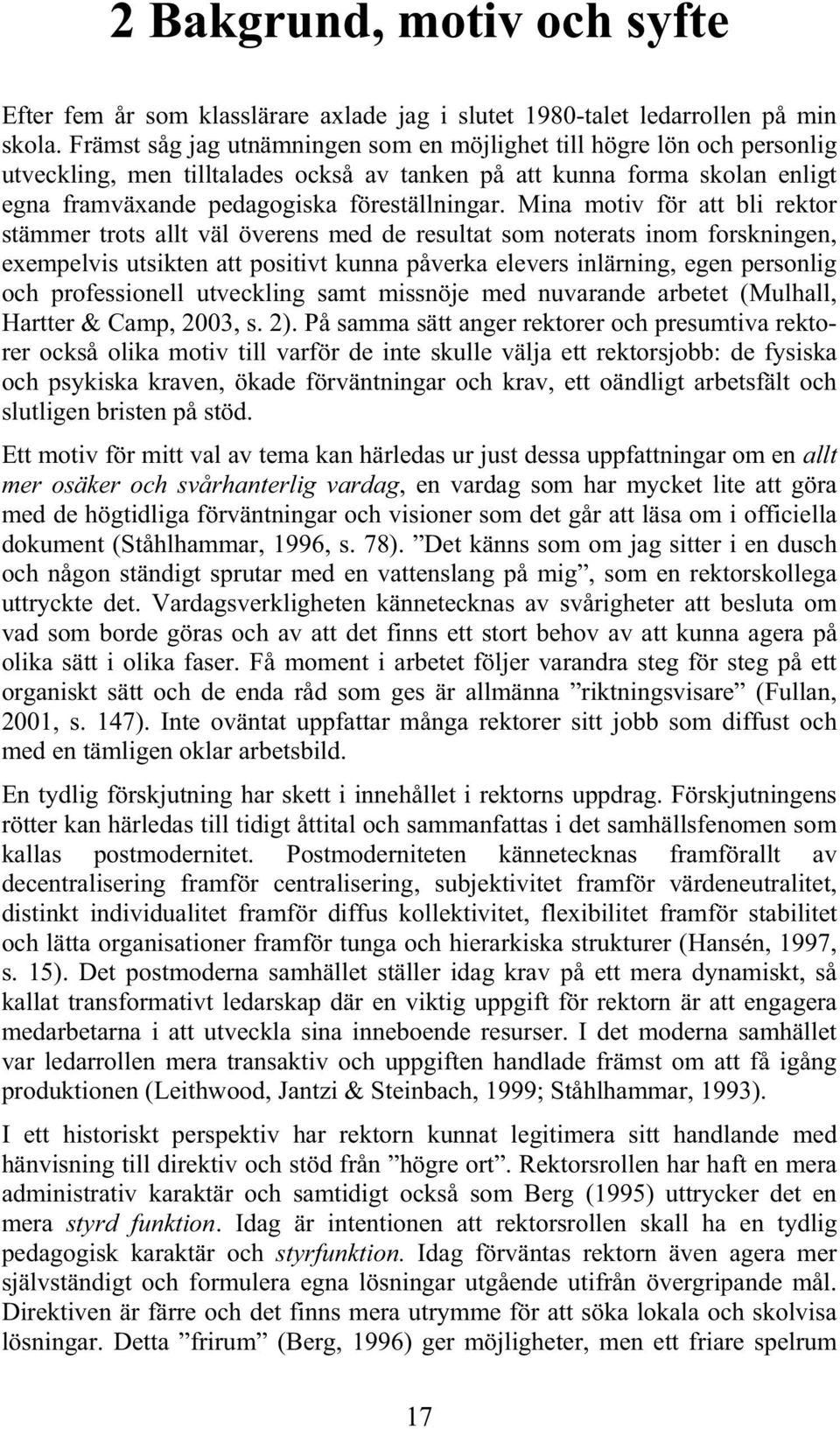 Mina motiv för att bli rektor stämmer trots allt väl överens med de resultat som noterats inom forskningen, exempelvis utsikten att positivt kunna påverka elevers inlärning, egen personlig och