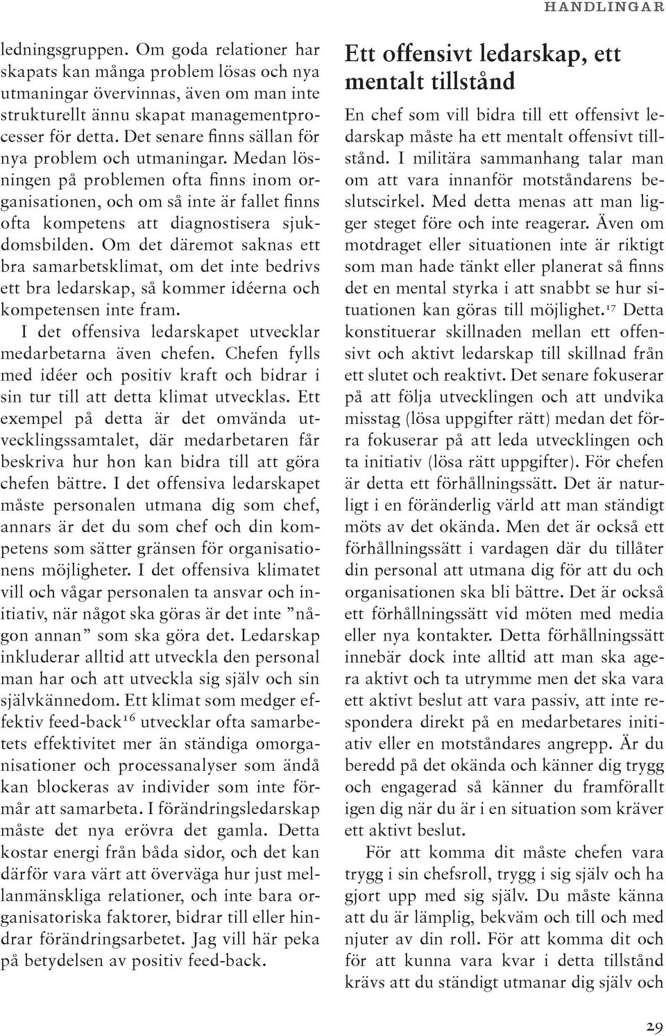 Om det däremot saknas ett bra samarbetsklimat, om det inte bedrivs ett bra ledarskap, så kommer idéerna och kompetensen inte fram. I det offensiva ledarskapet utvecklar medarbetarna även chefen.