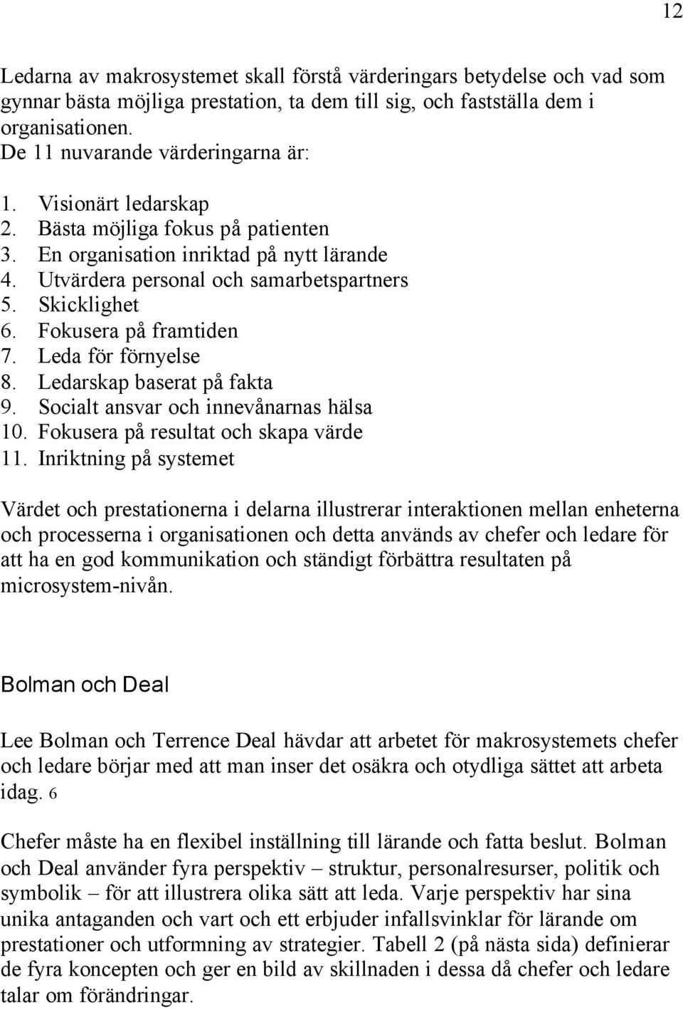 Leda för förnyelse 8. Ledarskap baserat på fakta 9. Socialt ansvar och innevånarnas hälsa 10. Fokusera på resultat och skapa värde 11.