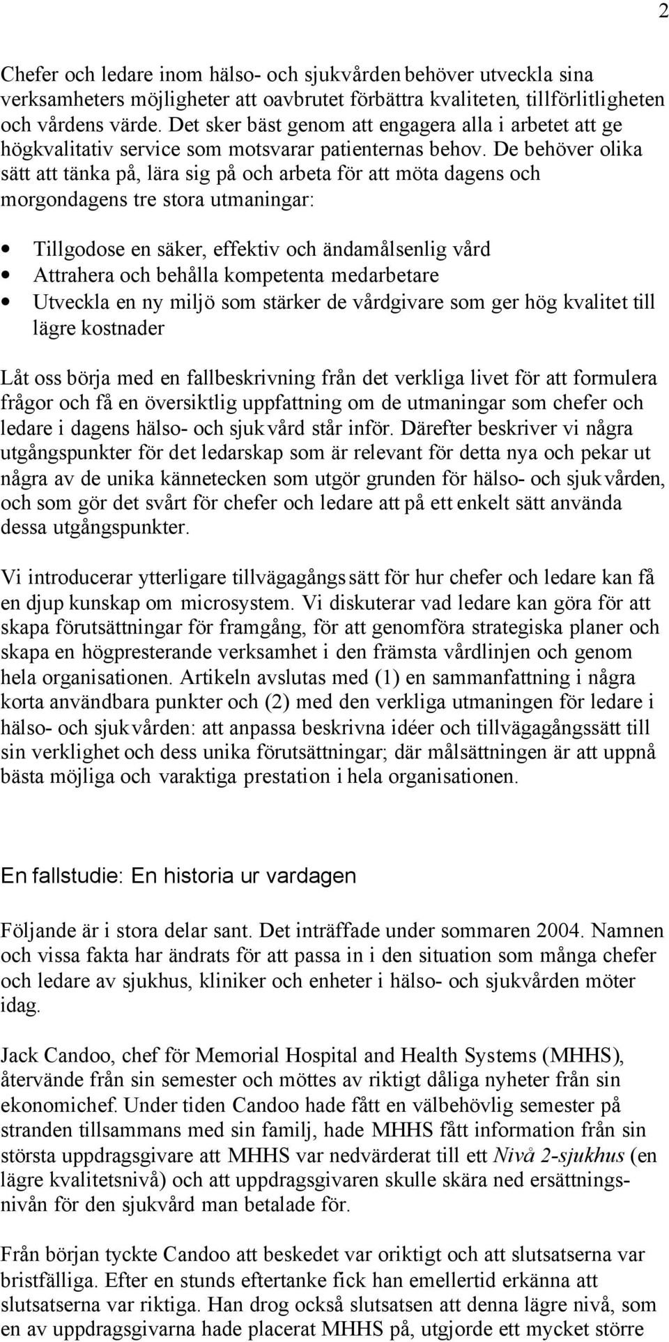 De behöver olika sätt att tänka på, lära sig på och arbeta för att möta dagens och morgondagens tre stora utmaningar: Tillgodose en säker, effektiv och ändamålsenlig vård Attrahera och behålla