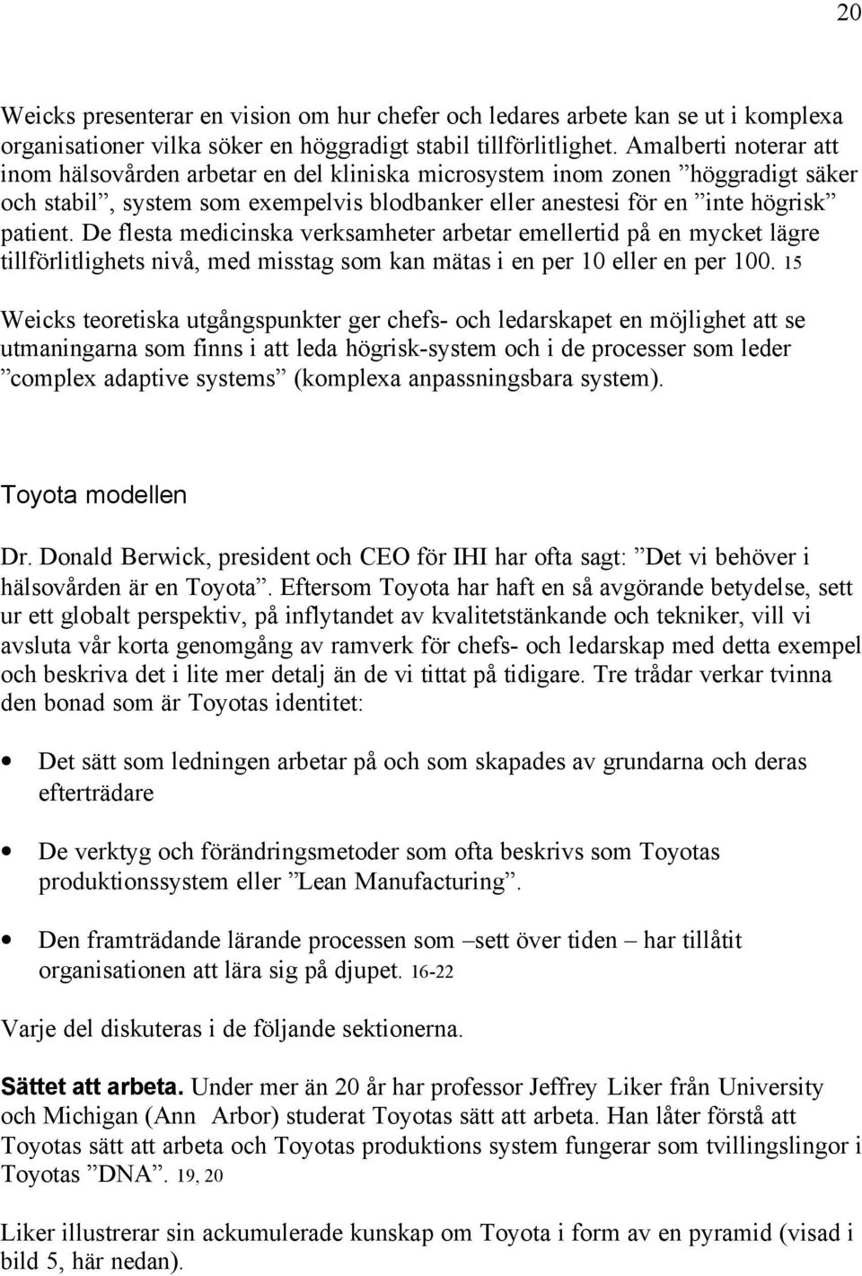 De flesta medicinska verksamheter arbetar emellertid på en mycket lägre tillförlitlighets nivå, med misstag som kan mätas i en per 10 eller en per 100.