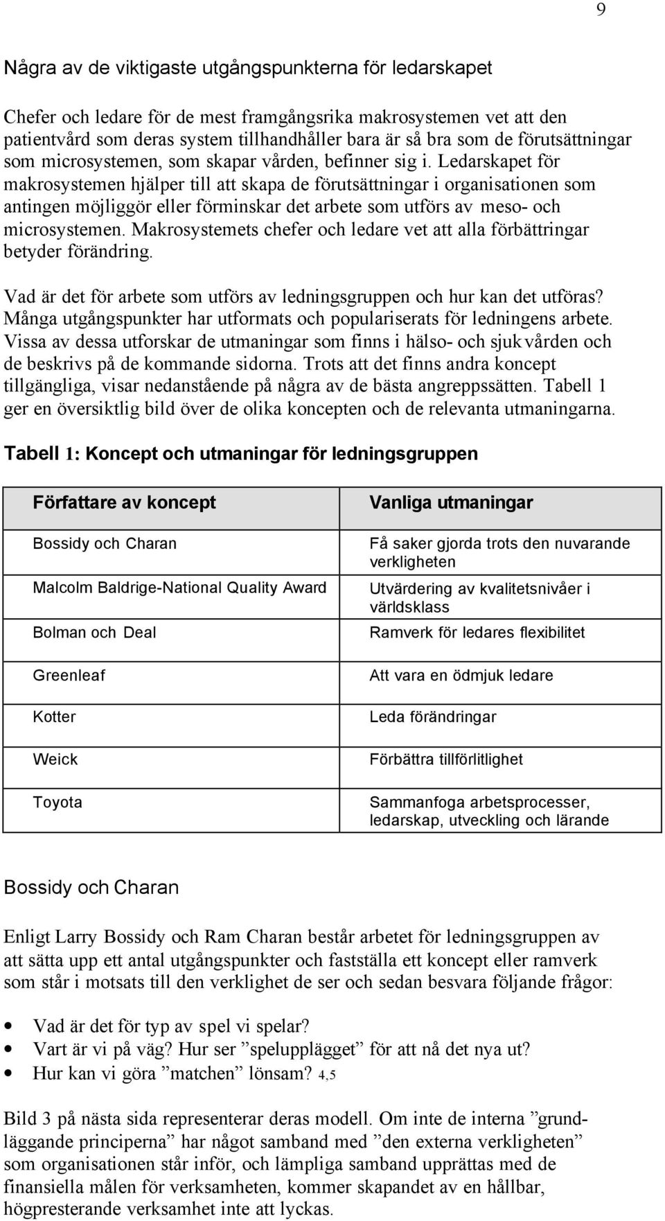 Ledarskapet för makrosystemen hjälper till att skapa de förutsättningar i organisationen som antingen möjliggör eller förminskar det arbete som utförs av meso- och microsystemen.