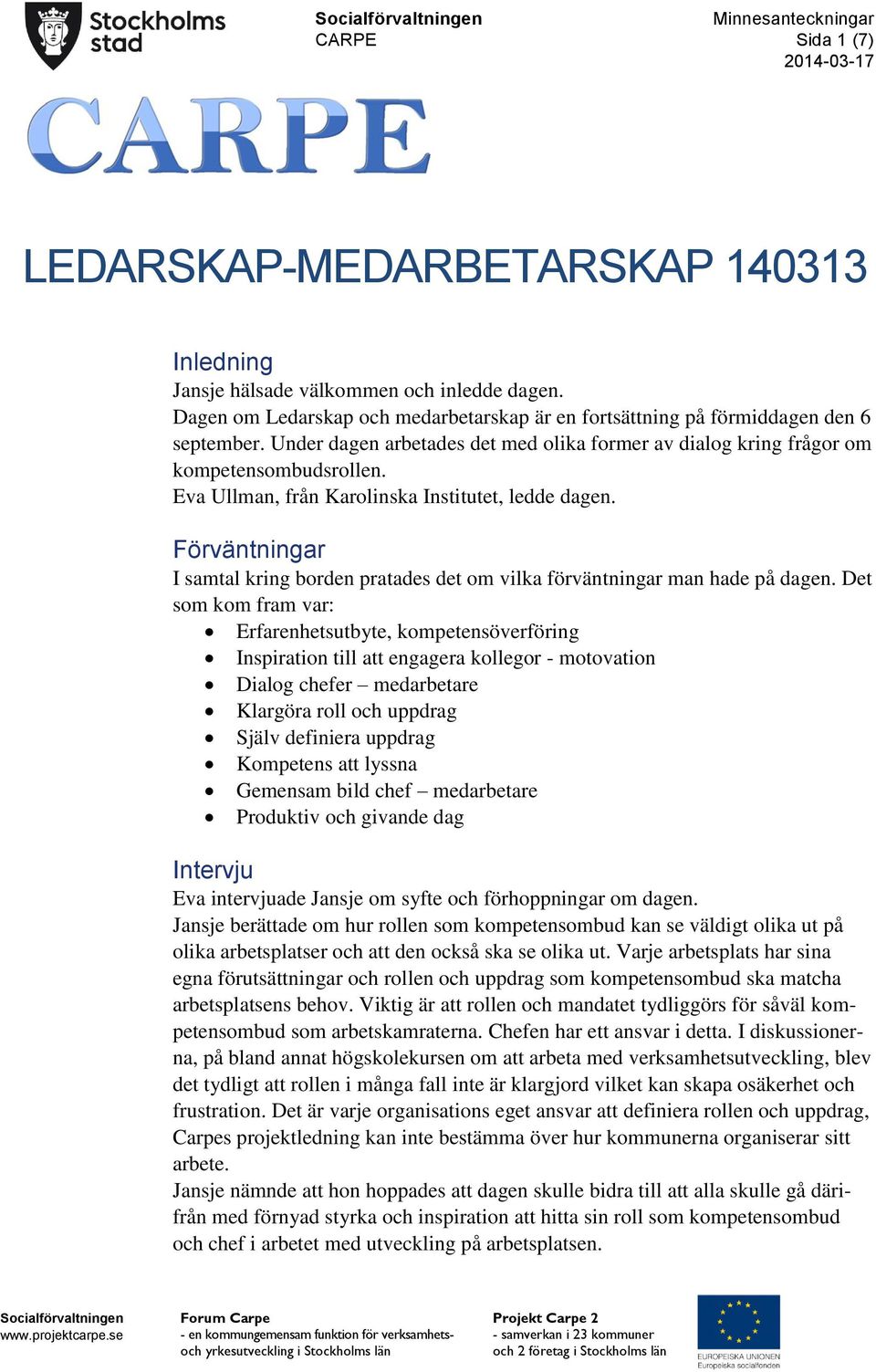 Eva Ullman, från Karolinska Institutet, ledde dagen. Förväntningar I samtal kring borden pratades det om vilka förväntningar man hade på dagen.