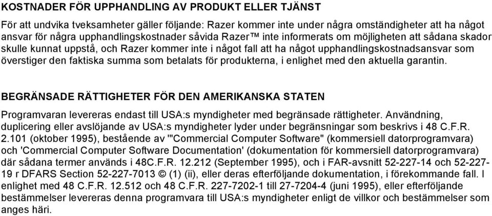 för produkterna, i enlighet med den aktuella garantin. BEGRÄNSADE RÄTTIGHETER FÖR DEN AMERIKANSKA STATEN Programvaran levereras endast till USA:s myndigheter med begränsade rättigheter.