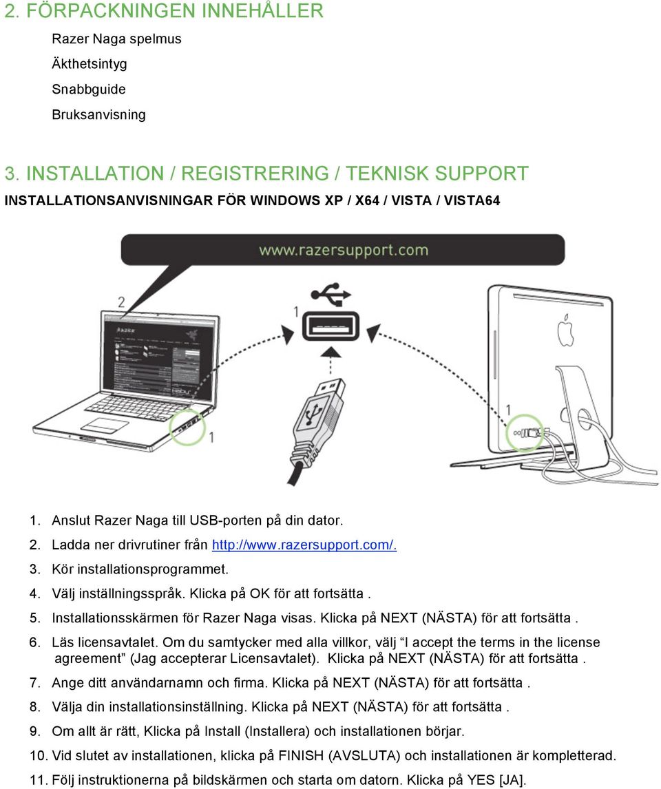 Ladda ner drivrutiner från http://www.razersupport.com/. 3. Kör installationsprogrammet. 4. Välj inställningsspråk. Klicka på OK för att fortsätta. 5. Installationsskärmen för Razer Naga visas.