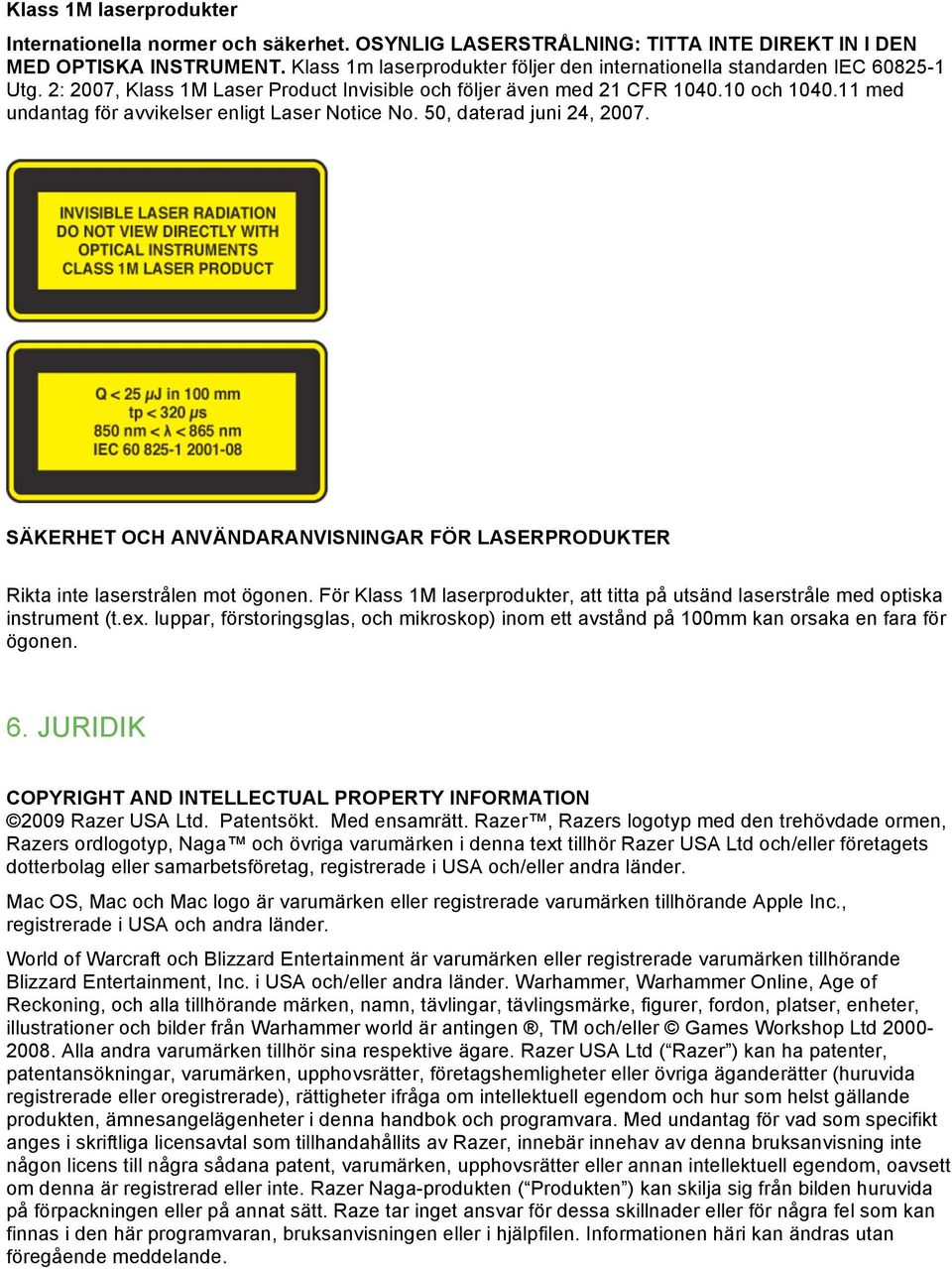 11 med undantag för avvikelser enligt Laser Notice No. 50, daterad juni 24, 2007. SÄKERHET OCH ANVÄNDARANVISNINGAR FÖR LASERPRODUKTER Rikta inte laserstrålen mot ögonen.