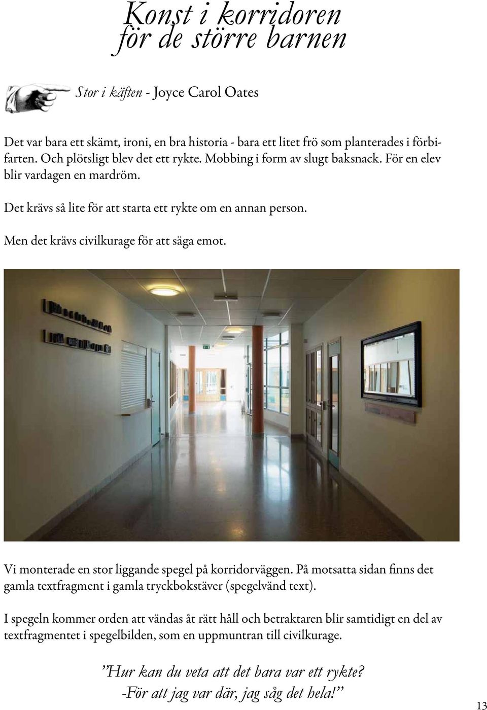 Men det krävs civilkurage för att säga emot. Vi monterade en stor liggande spegel på korridorväggen. På motsatta sidan finns det gamla textfragment i gamla tryckbokstäver (spegelvänd text).