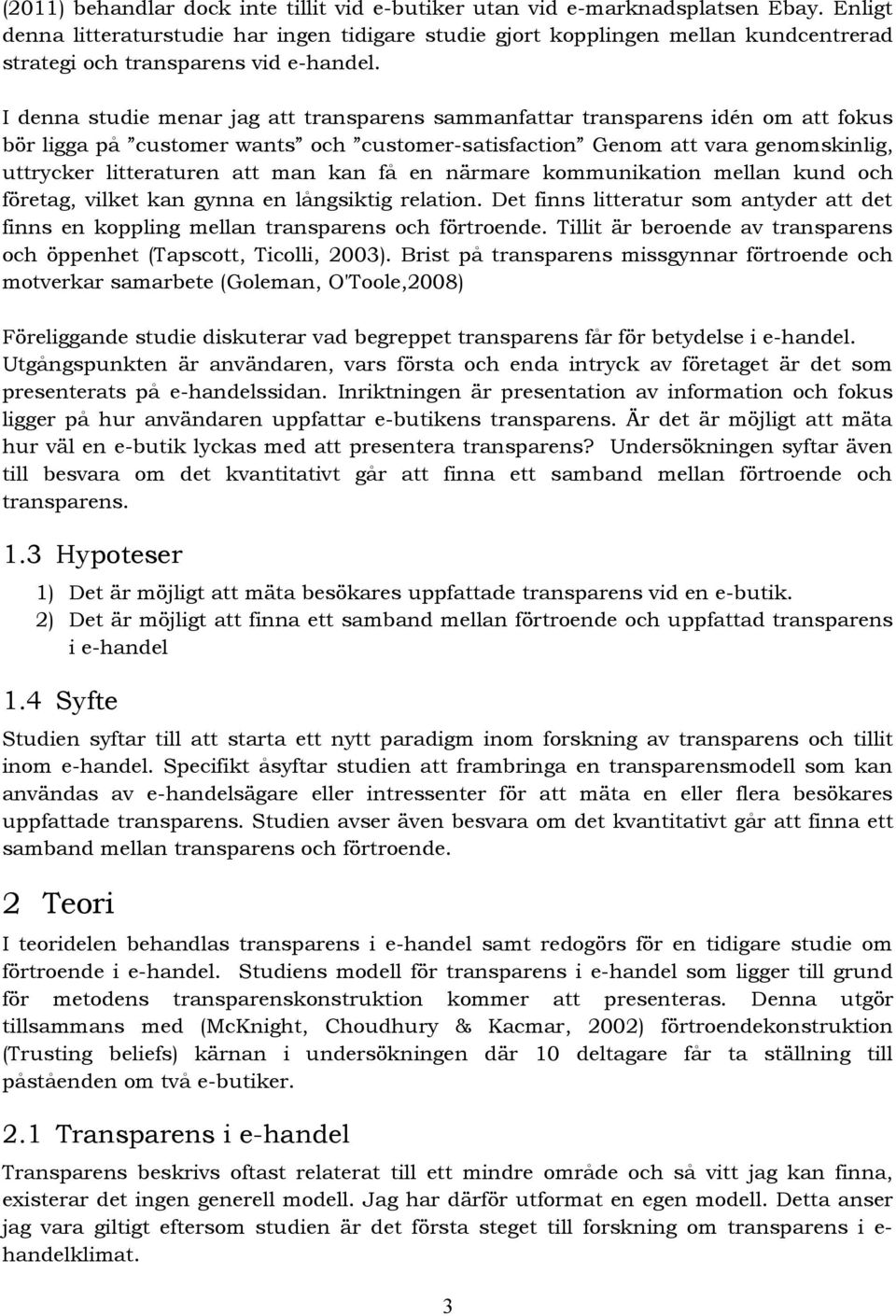 I denna studie menar jag att transparens sammanfattar transparens idén om att fokus bör ligga på customer wants och customer-satisfaction Genom att vara genomskinlig, uttrycker litteraturen att man