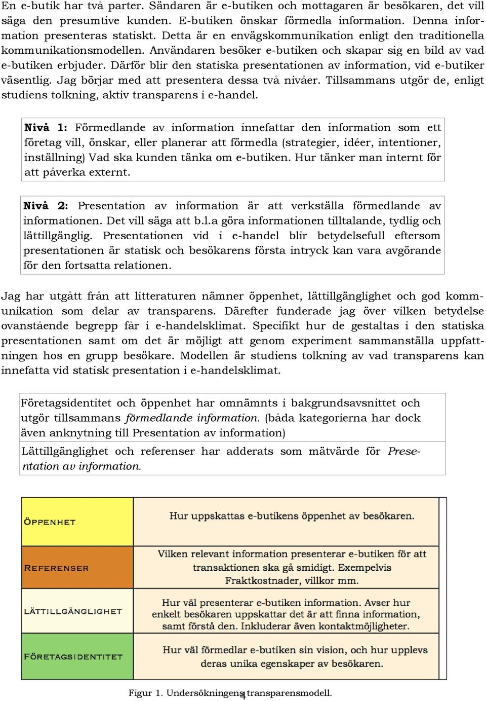 Därför blir den statiska presentationen av information, vid e-butiker väsentlig. Jag börjar med att presentera dessa två nivåer.