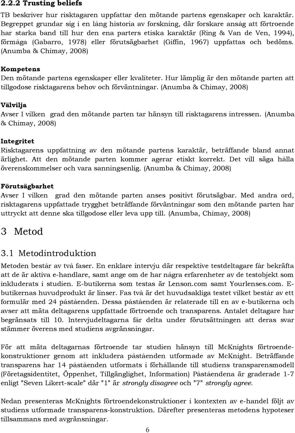 eller förutsägbarhet (Giffin, 1967) uppfattas och bedöms. (Anumba & Chimay, 2008) Kompetens Den mötande partens egenskaper eller kvaliteter.