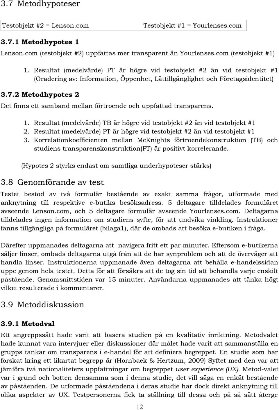 2 Metodhypotes 2 Det finns ett samband mellan förtroende och uppfattad transparens. 1. Resultat (medelvärde) TB är högre vid testobjekt #2 än vid testobjekt #1 2.