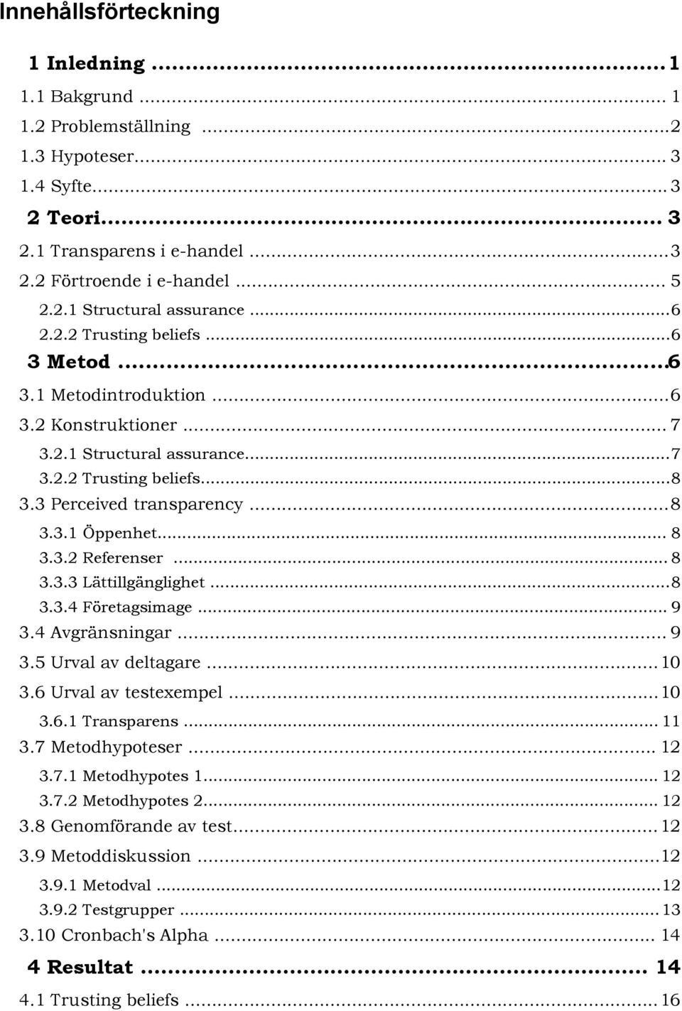 .. 8 3.3.2 Referenser... 8 3.3.3 Lättillgänglighet...8 3.3.4 Företagsimage... 9 3.4 Avgränsningar... 9 3.5 Urval av deltagare...10 3.6 Urval av testexempel...10 3.6.1 Transparens... 11 3.