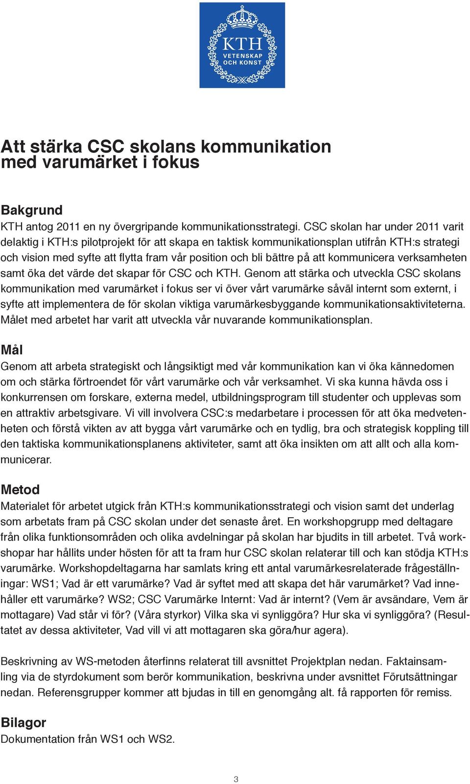 att kommunicera verksamheten samt öka det värde det skapar för CSC och KTH.