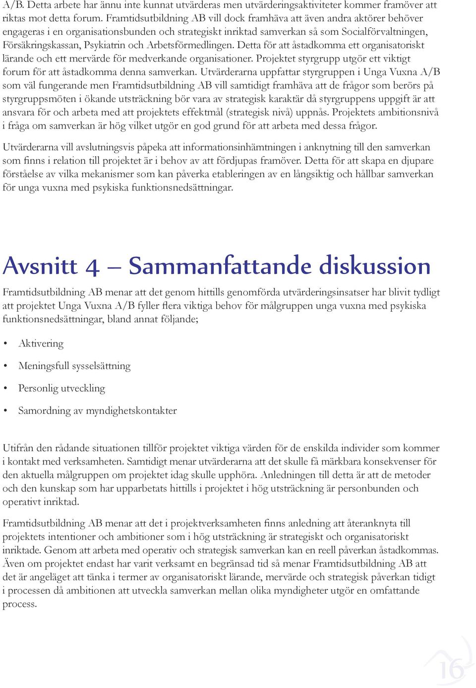 och Arbetsförmedlingen. Detta för att åstadkomma ett organisatoriskt lärande och ett mervärde för medverkande organisationer.