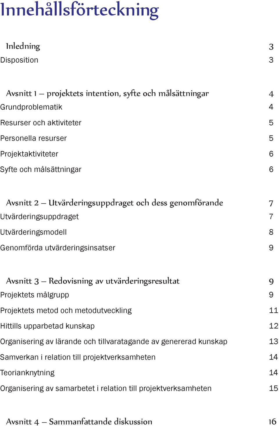 Avsnitt 3 Redovisning av utvärderingsresultat 9 Projektets målgrupp 9 Projektets metod och metodutveckling 11 Hittills upparbetad kunskap 12 Organisering av lärande och