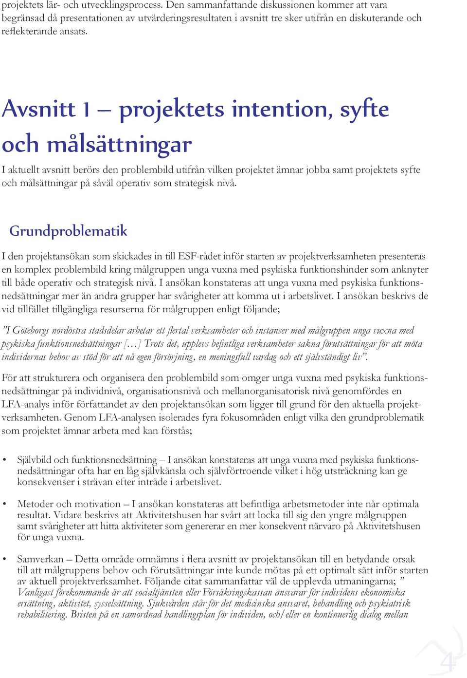 Avsnitt 1 projektets intention, syfte och målsättningar I aktuellt avsnitt berörs den problembild utifrån vilken projektet ämnar jobba samt projektets syfte och målsättningar på såväl operativ som