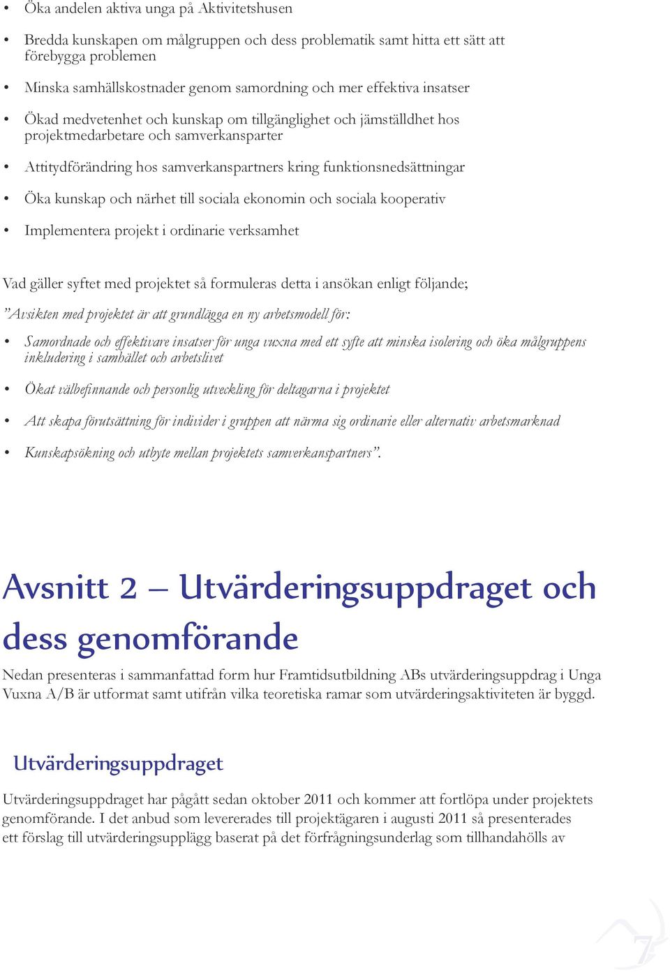 och närhet till sociala ekonomin och sociala kooperativ Implementera projekt i ordinarie verksamhet Vad gäller syftet med projektet så formuleras detta i ansökan enligt följande; Avsikten med