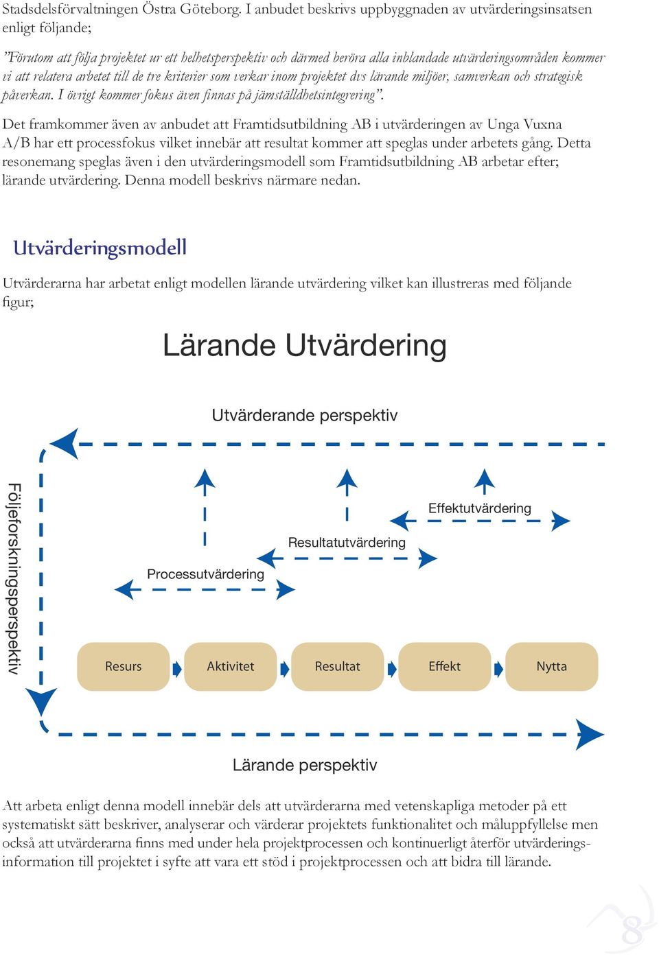 relatera arbetet till de tre kriterier som verkar inom projektet dvs lärande miljöer, samverkan och strategisk påverkan. I övrigt kommer fokus även finnas på jämställdhetsintegrering.