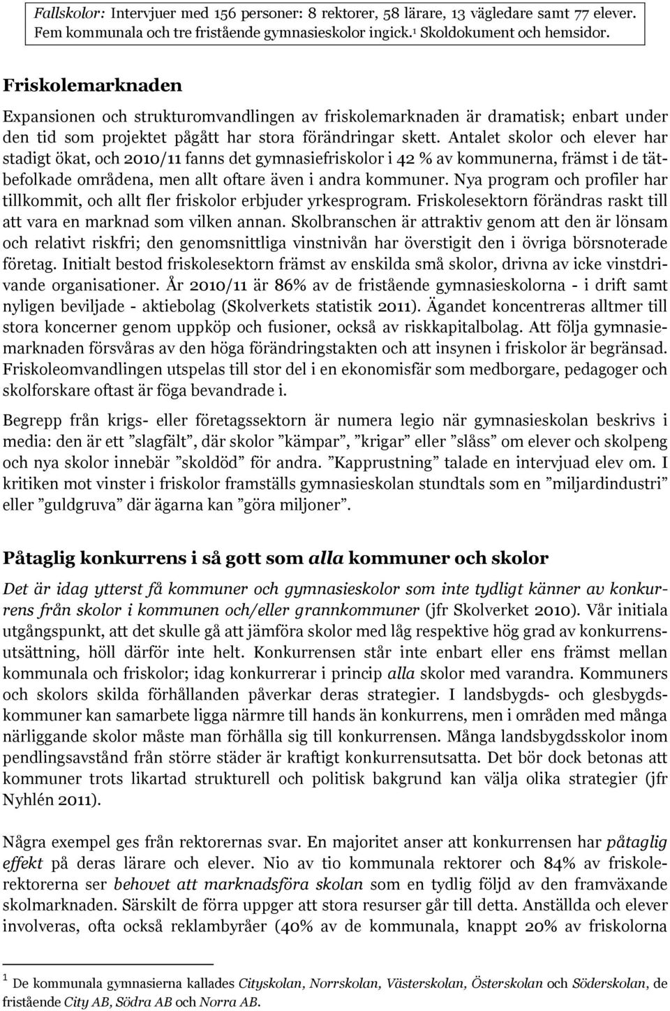 Antalet skolor och elever har stadigt ökat, och 2010/11 fanns det gymnasiefriskolor i 42 % av kommunerna, främst i de tätbefolkade områdena, men allt oftare även i andra kommuner.