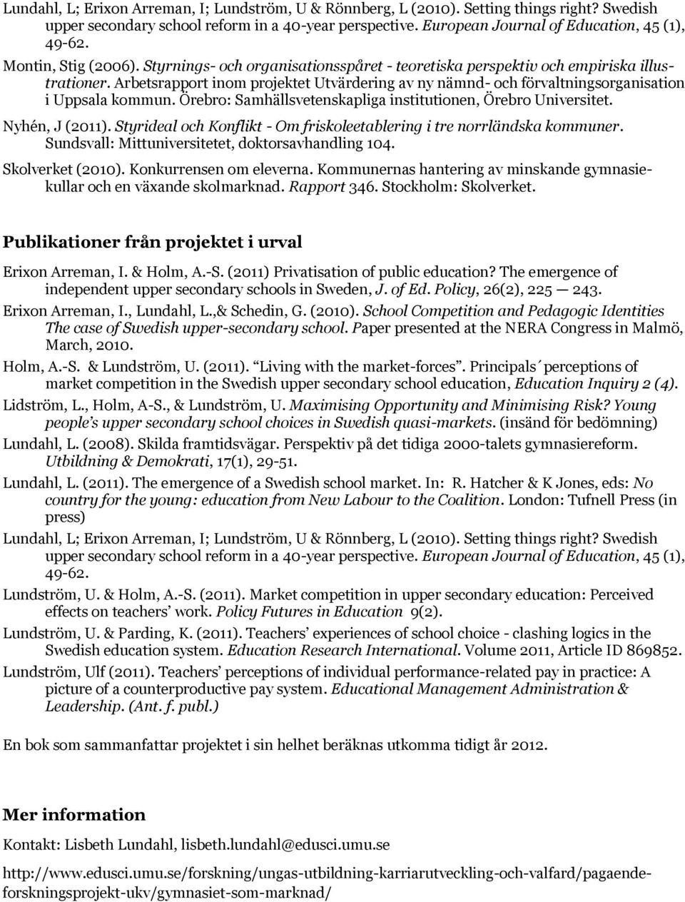 Arbetsrapport inom projektet Utvärdering av ny nämnd- och förvaltningsorganisation i Uppsala kommun. Örebro: Samhällsvetenskapliga institutionen, Örebro Universitet. Nyhén, J (2011).
