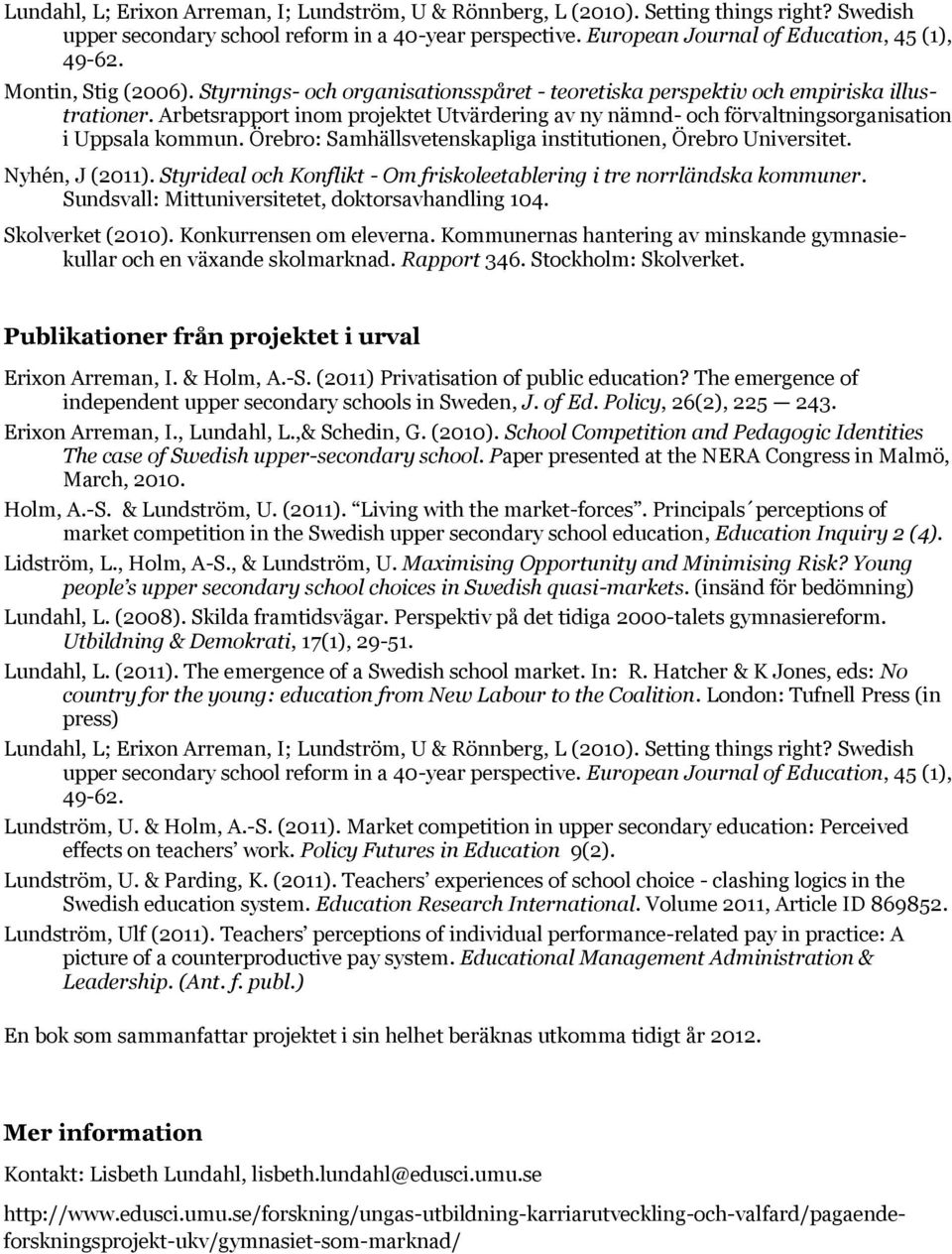 Arbetsrapport inom projektet Utvärdering av ny nämnd- och förvaltningsorganisation i Uppsala kommun. Örebro: Samhällsvetenskapliga institutionen, Örebro Universitet. Nyhén, J (2011).