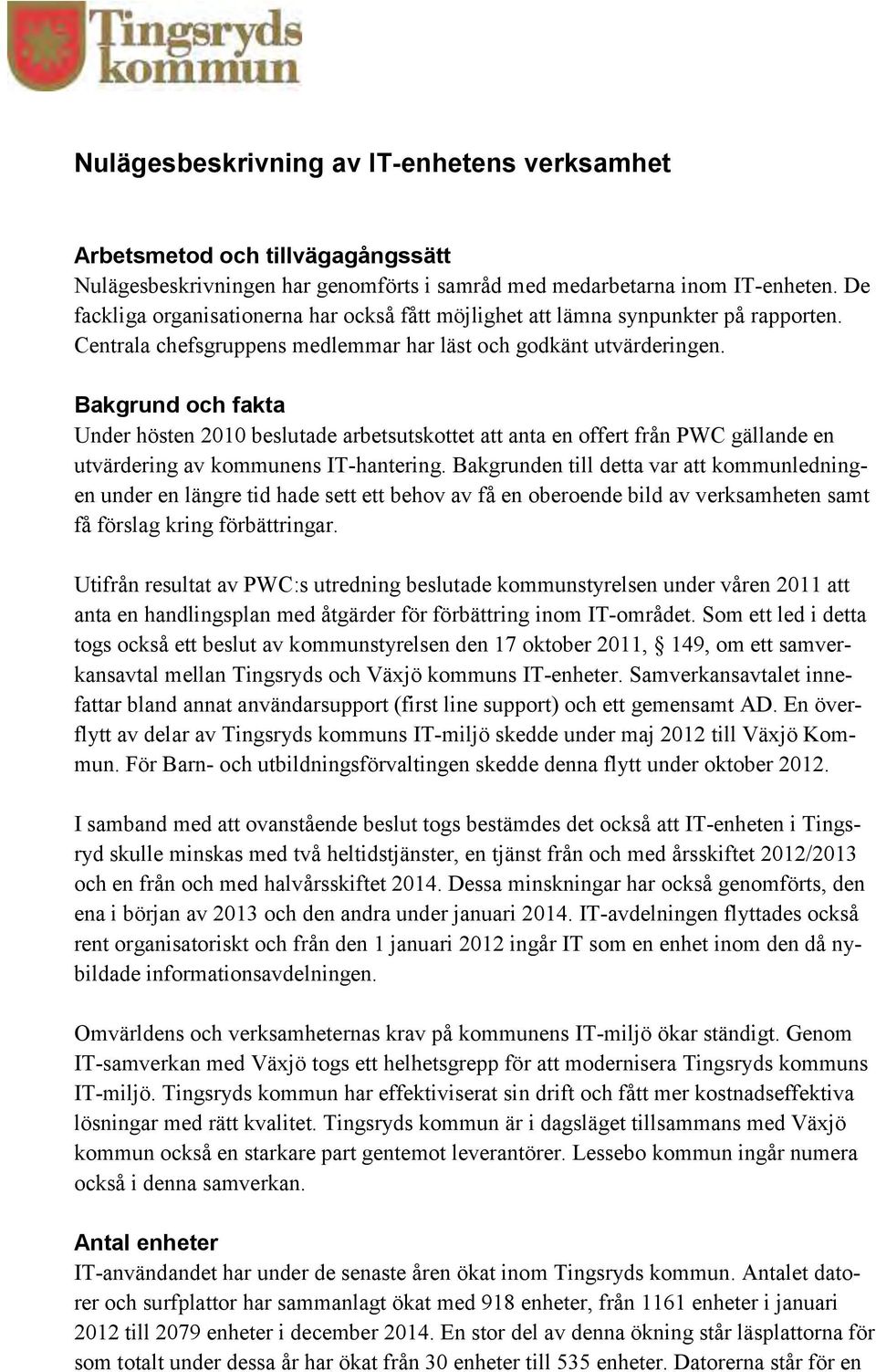 Bakgrund och fakta Under hösten 2010 beslutade arbetsutskottet att anta en offert från PWC gällande en utvärdering av kommunens IT-hantering.