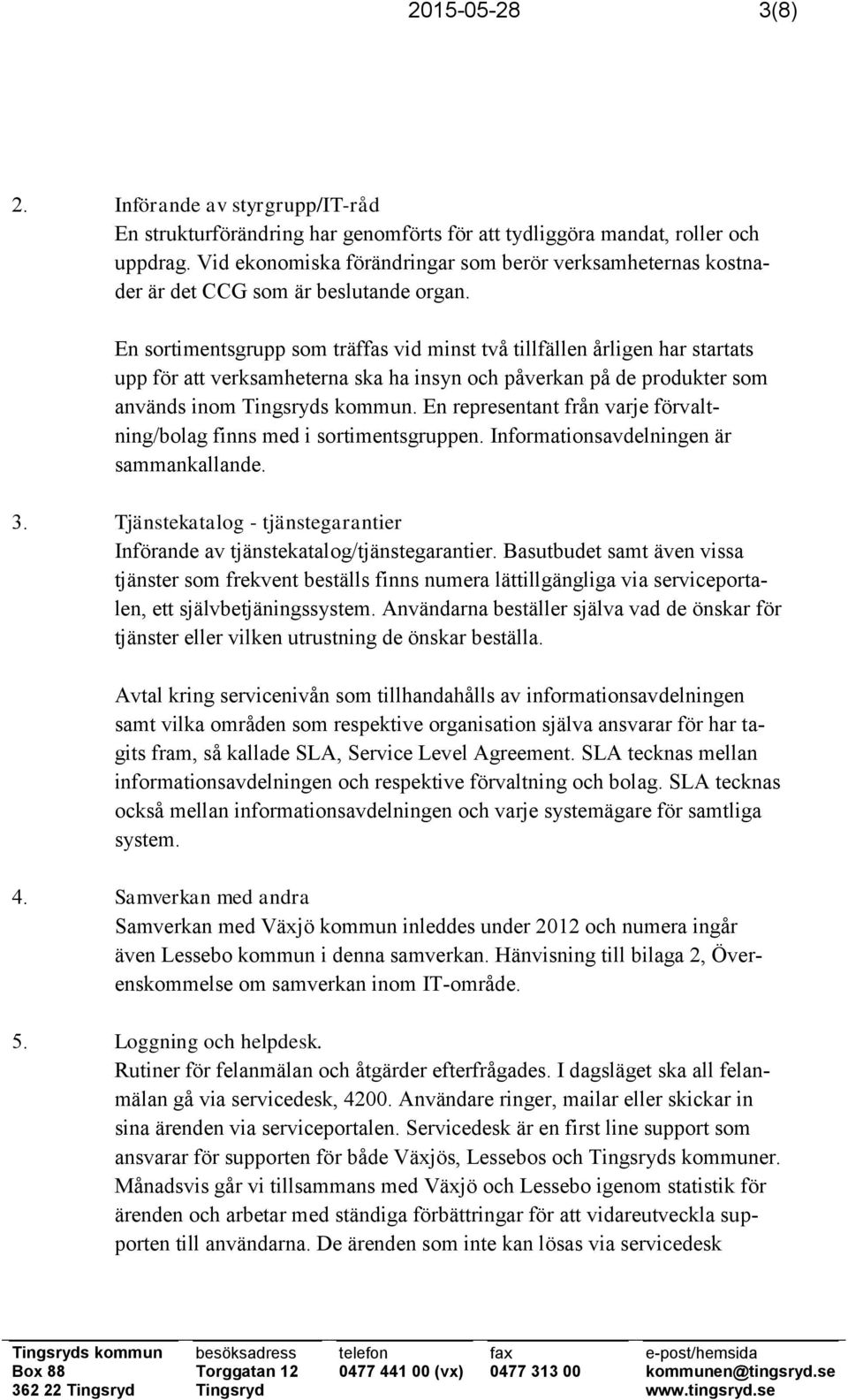 En sortimentsgrupp som träffas vid minst två tillfällen årligen har startats upp för att verksamheterna ska ha insyn och påverkan på de produkter som används inom Tingsryds kommun.