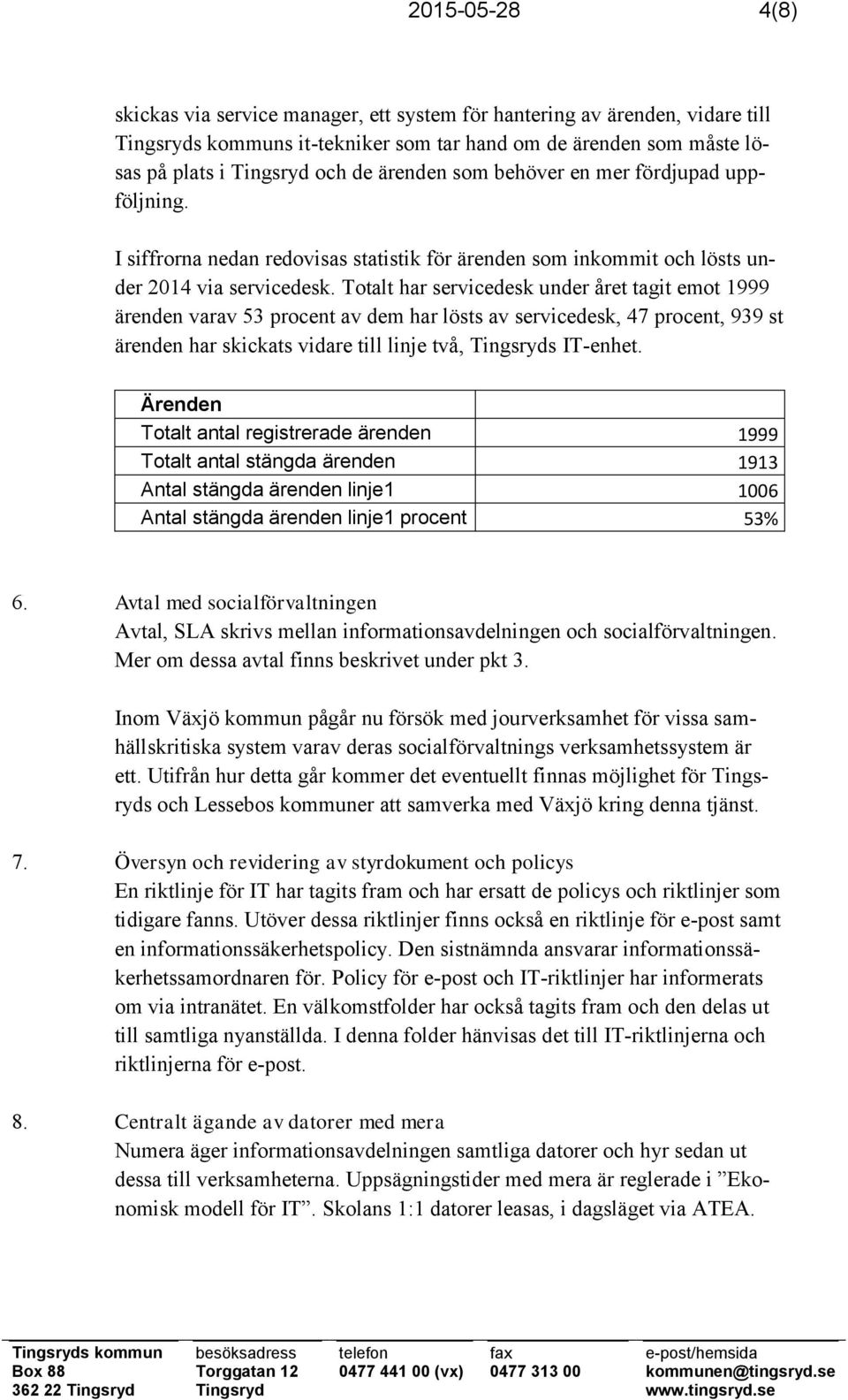 Totalt har servicedesk under året tagit emot 1999 ärenden varav 53 procent av dem har lösts av servicedesk, 47 procent, 939 st ärenden har skickats vidare till linje två, Tingsryds IT-enhet.