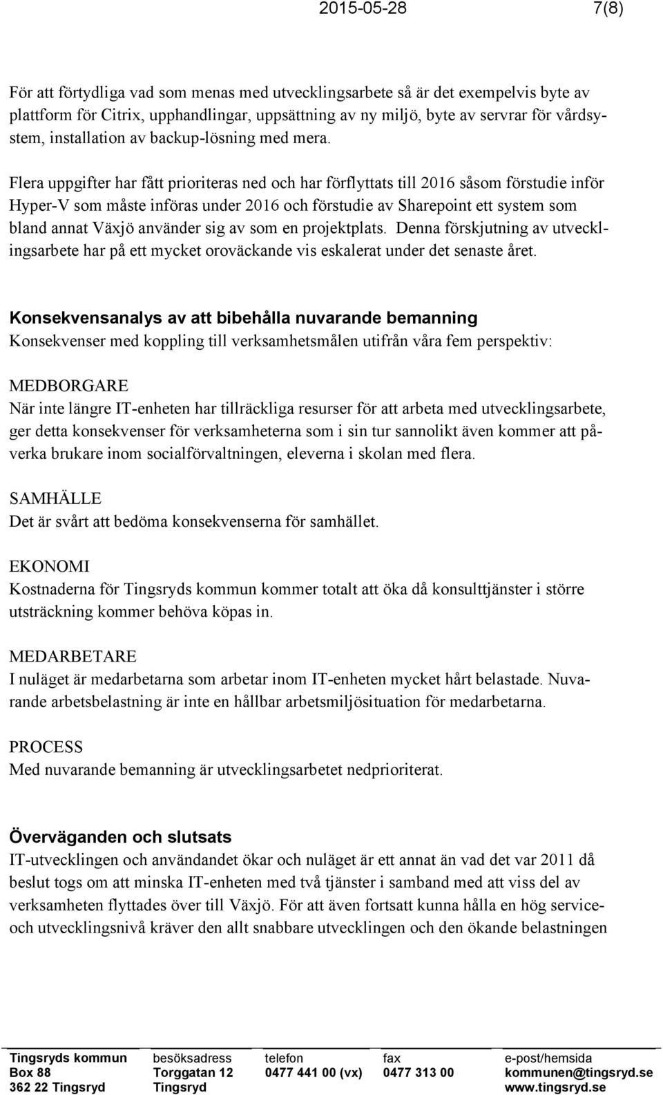 Flera uppgifter har fått prioriteras ned och har förflyttats till 2016 såsom förstudie inför Hyper-V som måste införas under 2016 och förstudie av Sharepoint ett system som bland annat Växjö använder