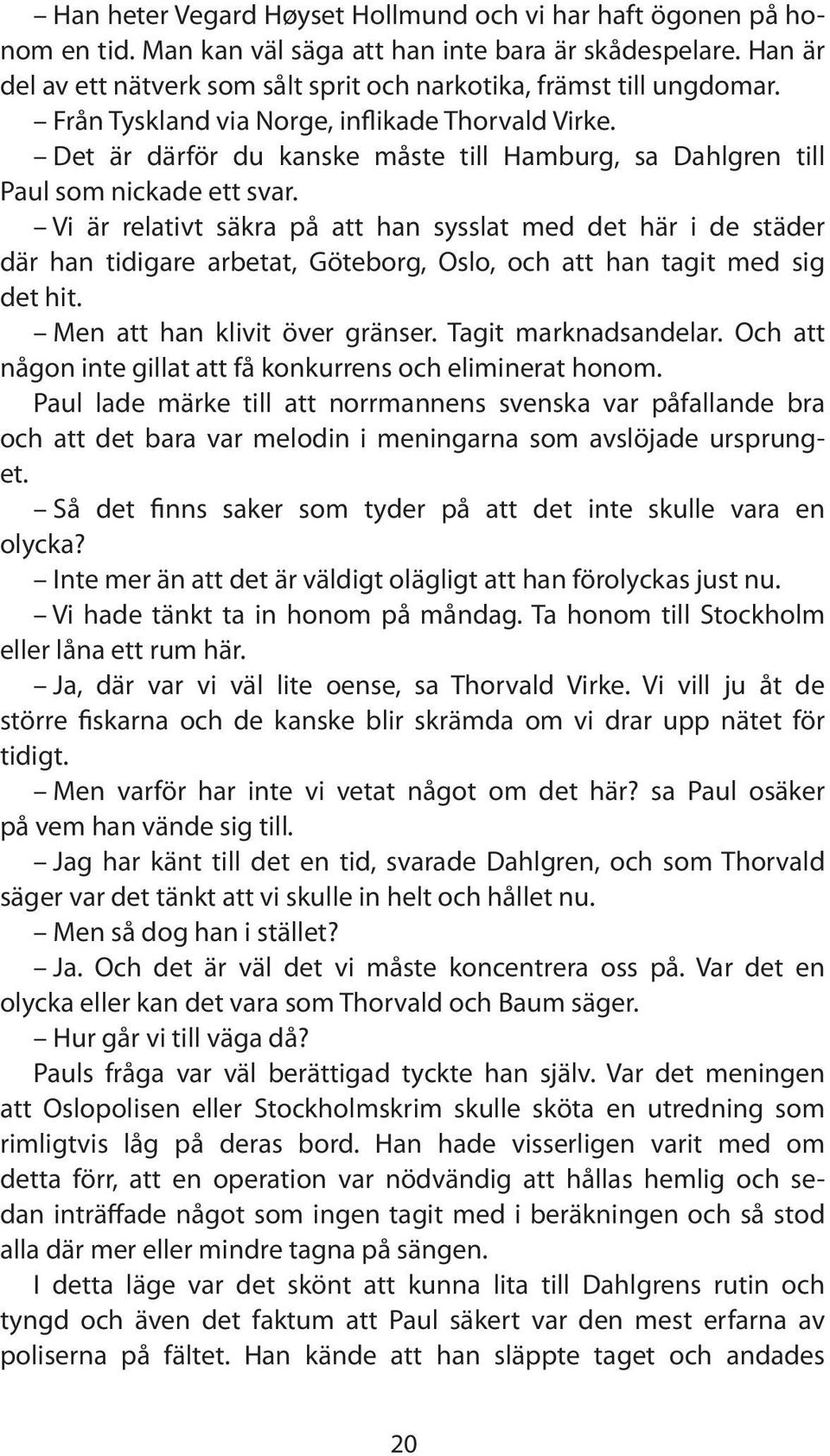 Det är därför du kanske måste till Hamburg, sa Dahlgren till Paul som nickade ett svar.