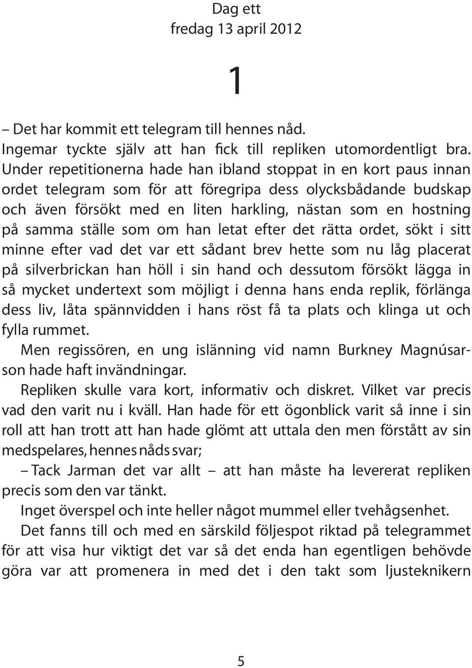 samma ställe som om han letat efter det rätta ordet, sökt i sitt minne efter vad det var ett sådant brev hette som nu låg placerat på silverbrickan han höll i sin hand och dessutom försökt lägga in