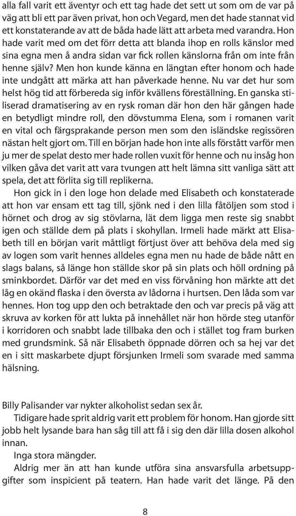 Men hon kunde känna en längtan efter honom och hade inte undgått att märka att han påverkade henne. Nu var det hur som helst hög tid att förbereda sig inför kvällens föreställning.